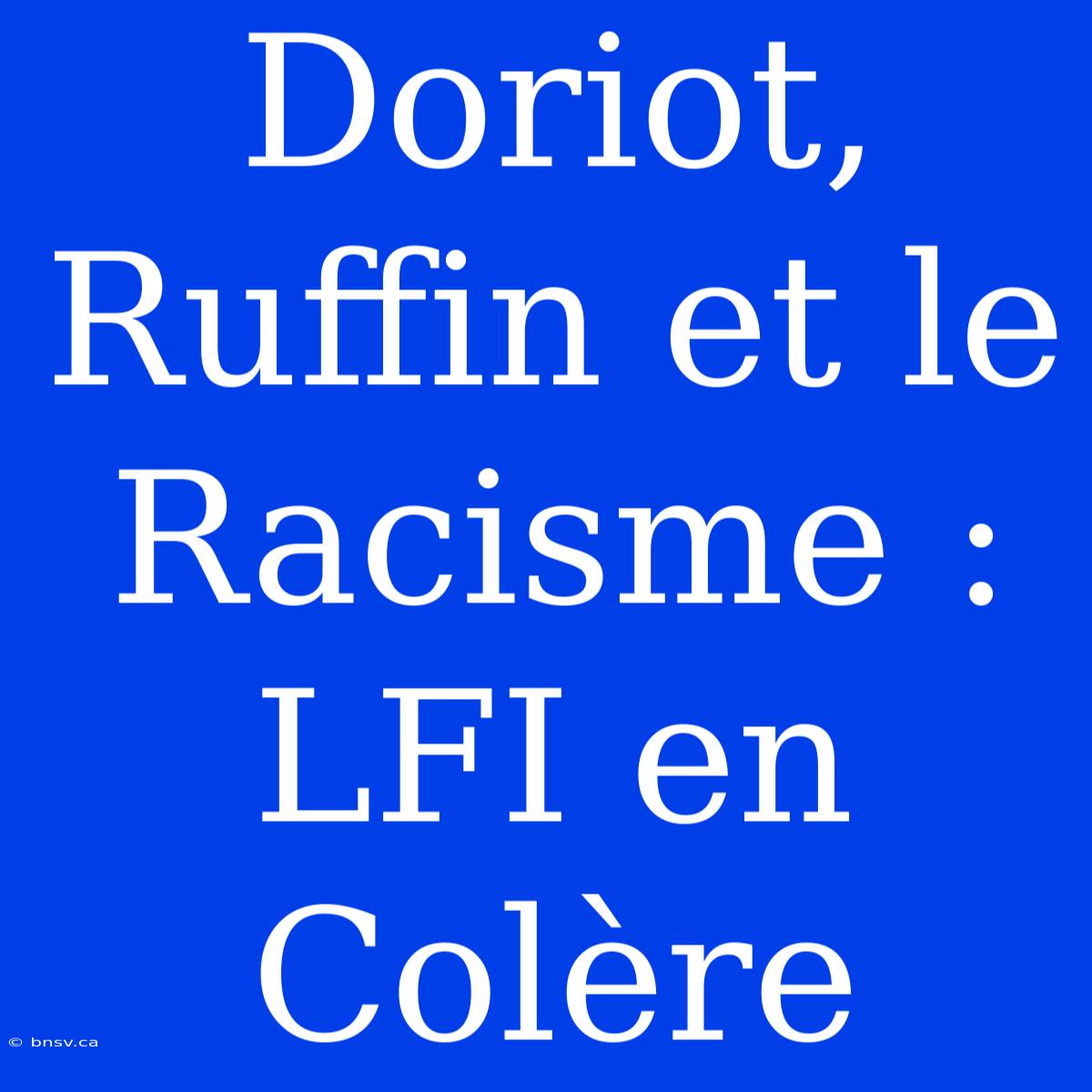 Doriot, Ruffin Et Le Racisme : LFI En Colère