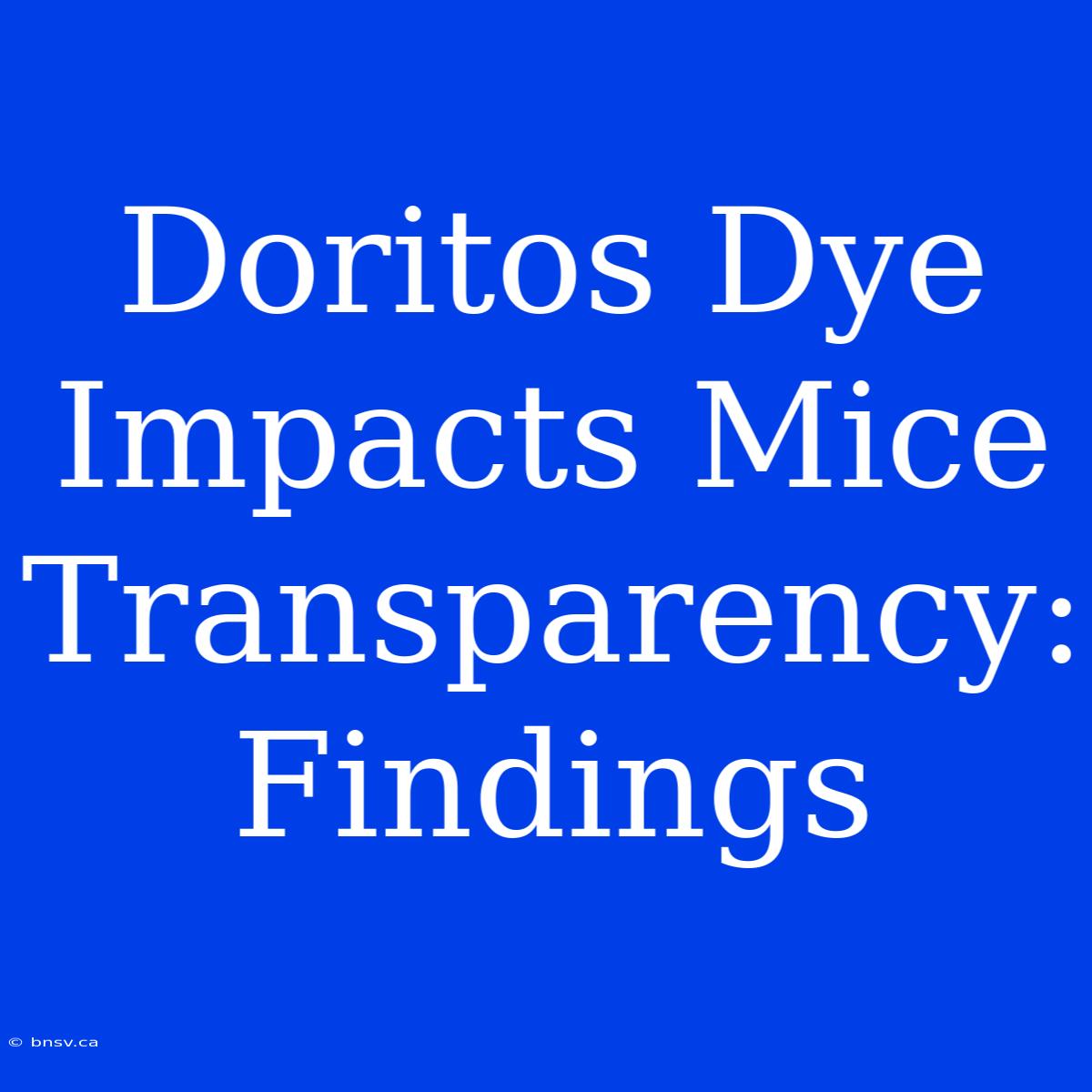 Doritos Dye Impacts Mice Transparency: Findings