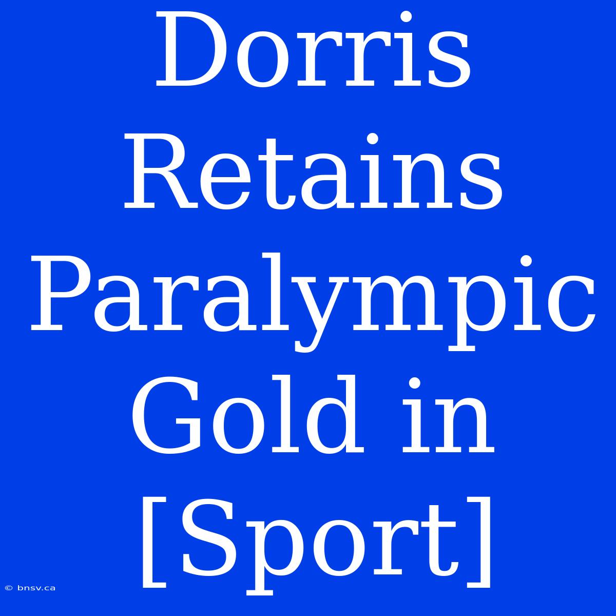 Dorris Retains Paralympic Gold In [Sport]