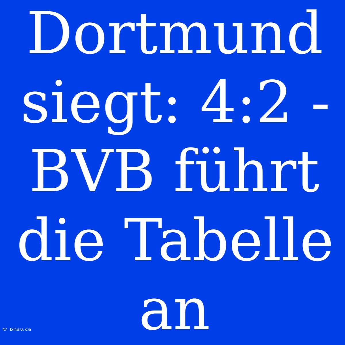 Dortmund Siegt: 4:2 - BVB Führt Die Tabelle An