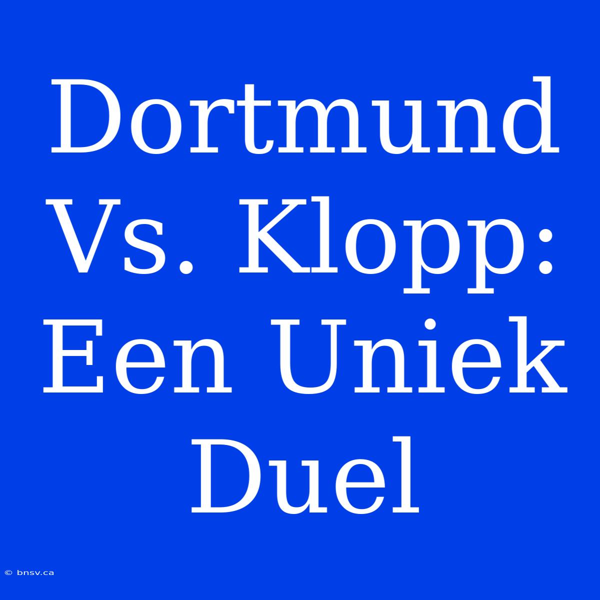 Dortmund Vs. Klopp: Een Uniek Duel