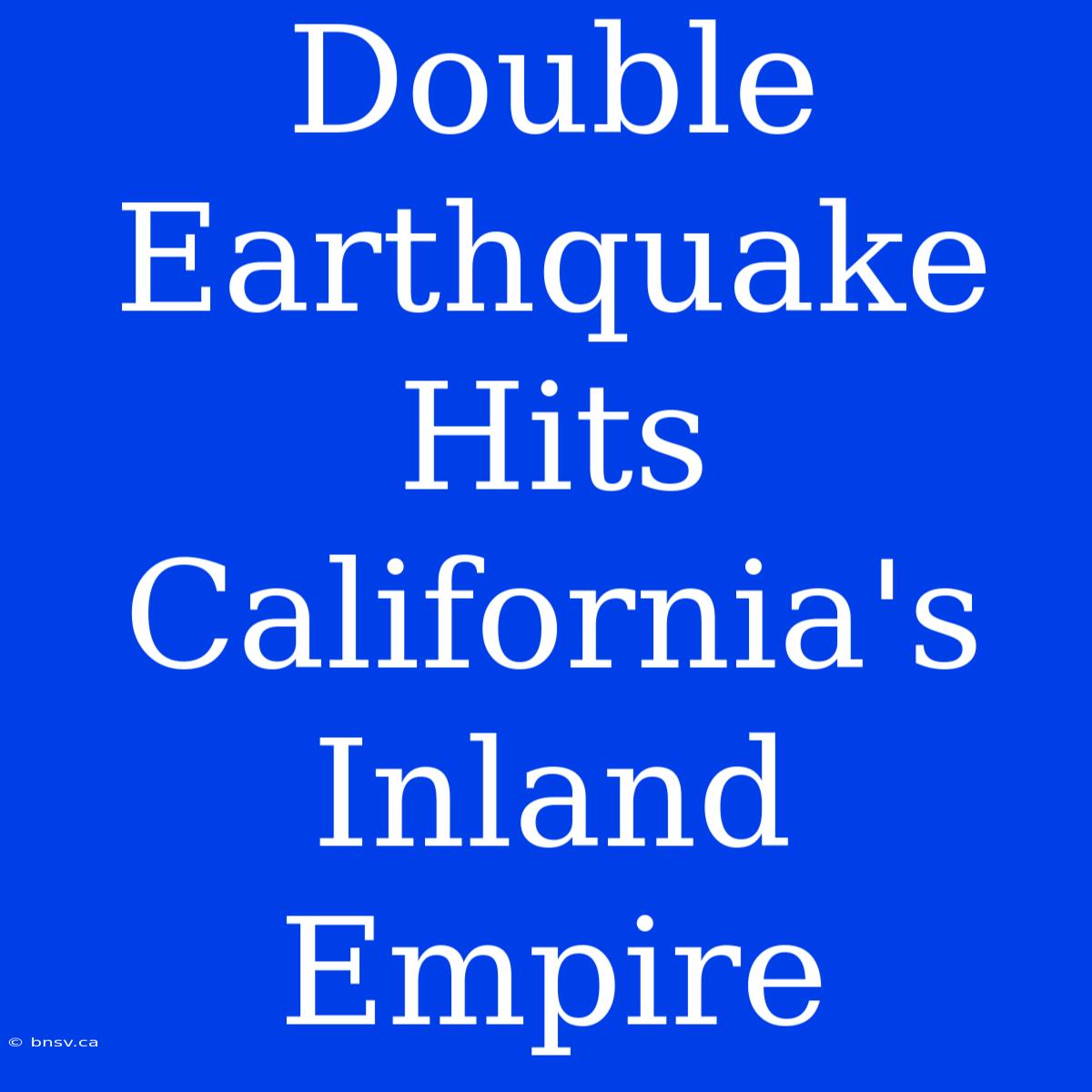 Double Earthquake Hits California's Inland Empire