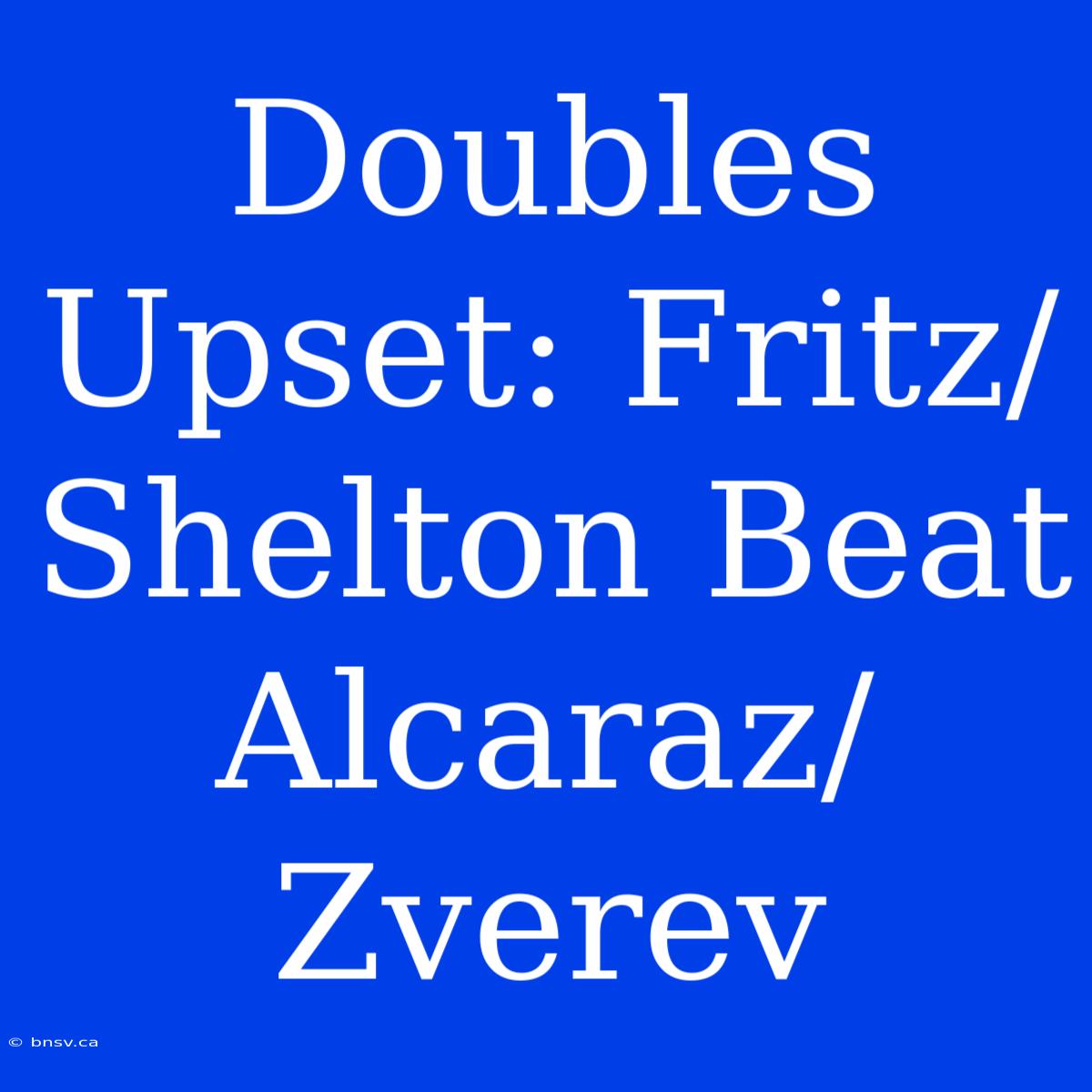 Doubles Upset: Fritz/Shelton Beat Alcaraz/Zverev