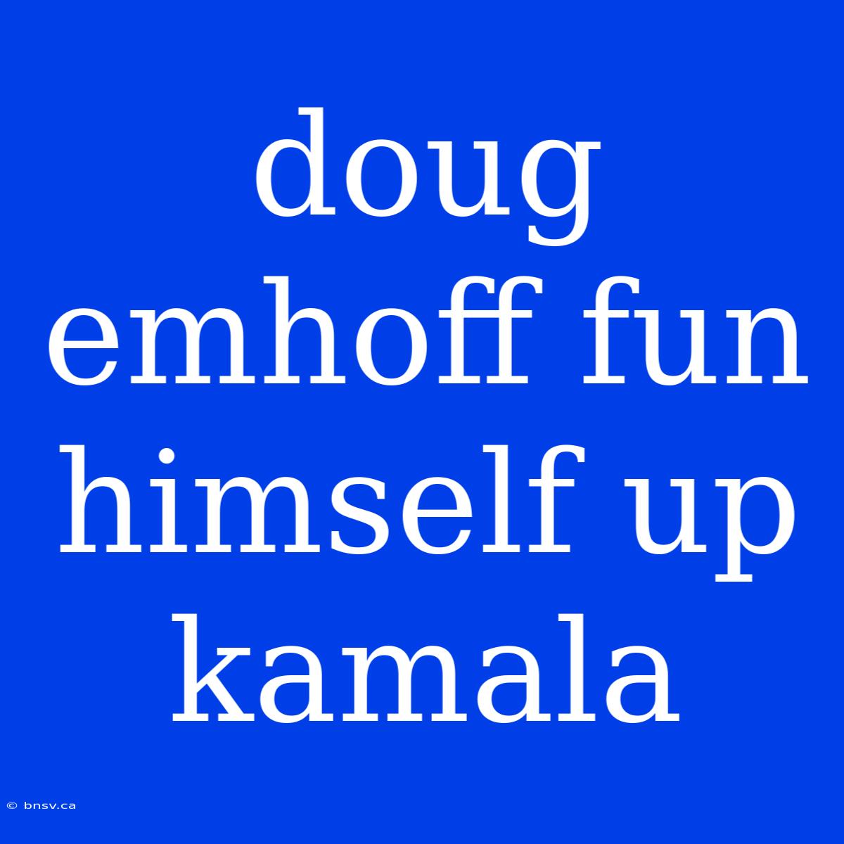 Doug Emhoff Fun Himself Up Kamala