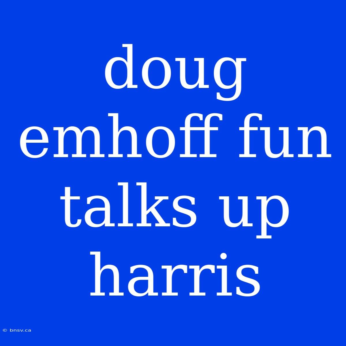 Doug Emhoff Fun Talks Up Harris