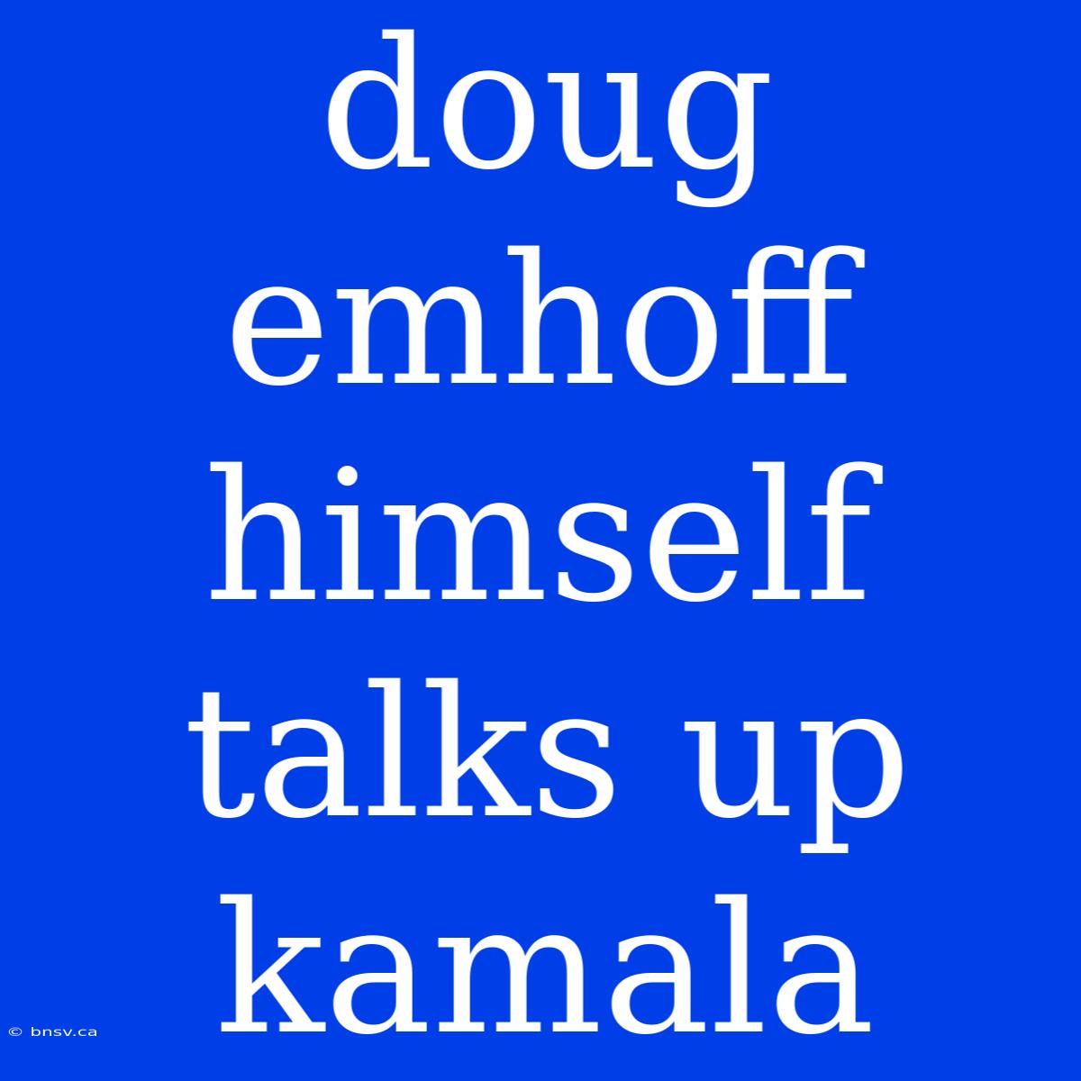 Doug Emhoff Himself Talks Up Kamala