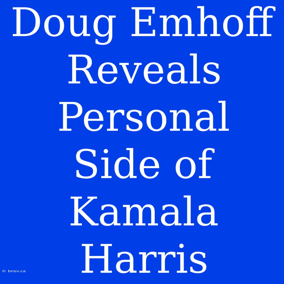 Doug Emhoff Reveals Personal Side Of Kamala Harris