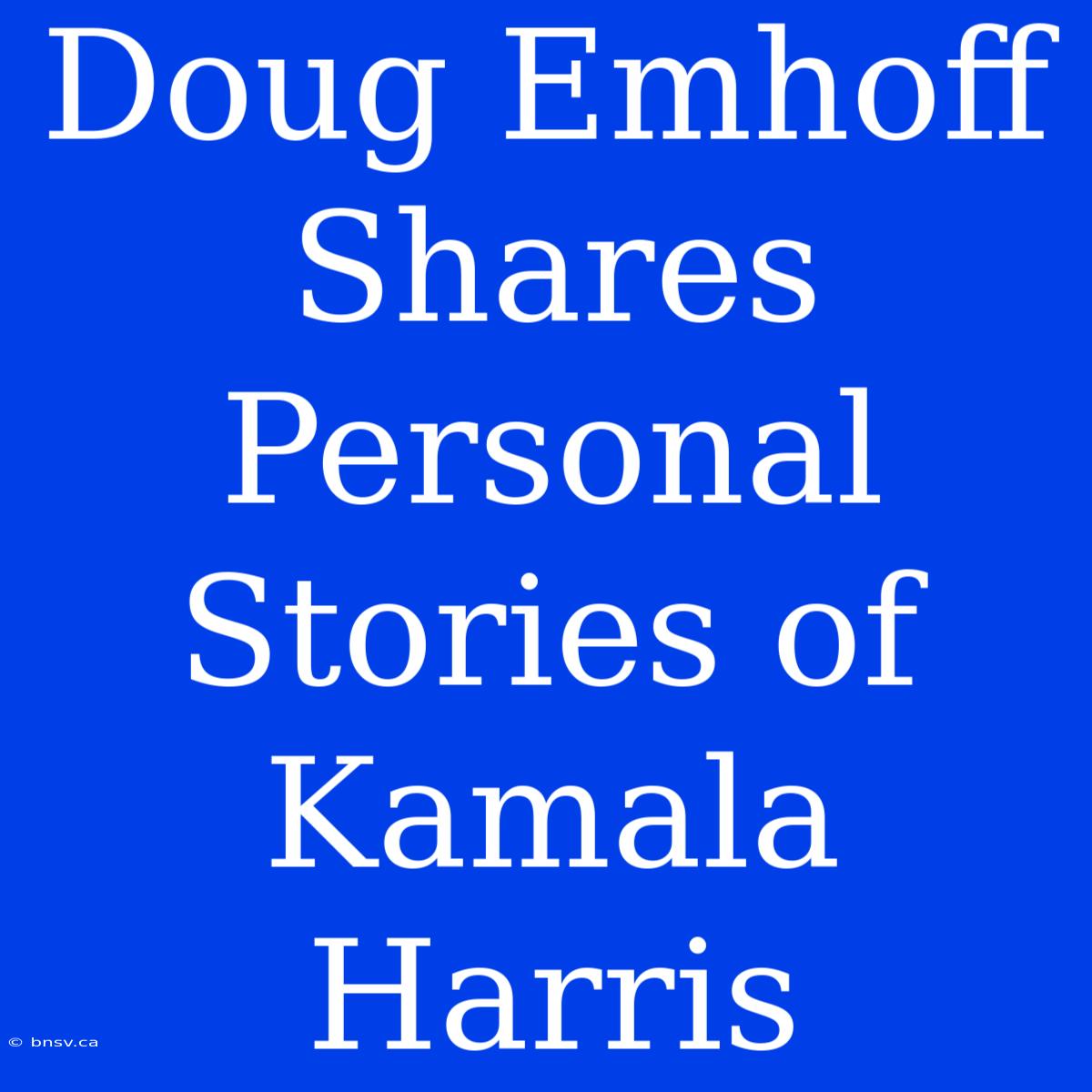 Doug Emhoff Shares Personal Stories Of Kamala Harris