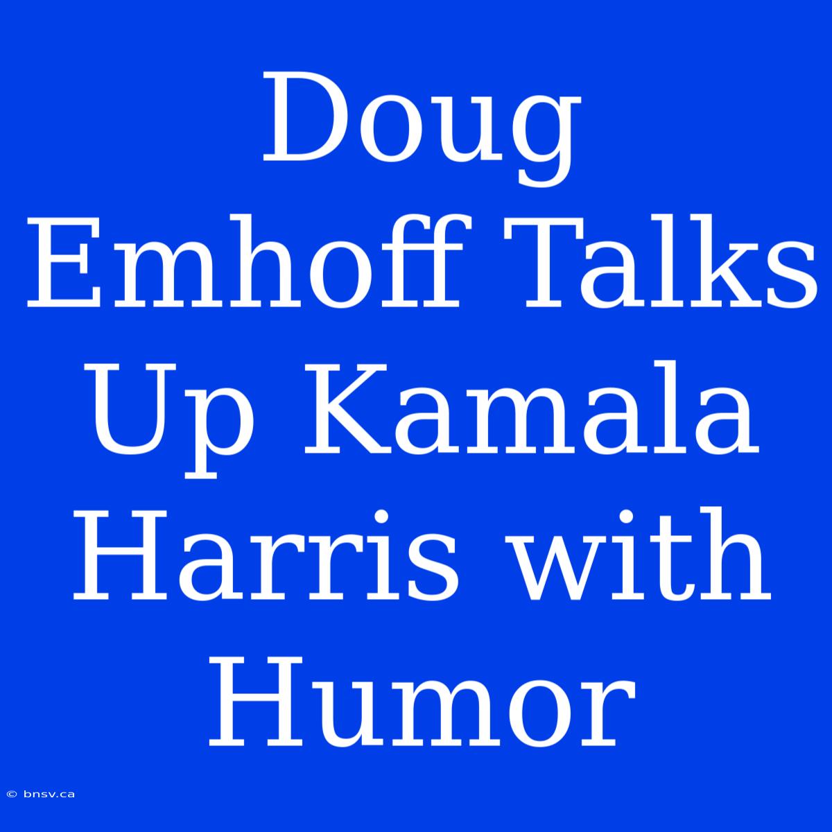 Doug Emhoff Talks Up Kamala Harris With Humor