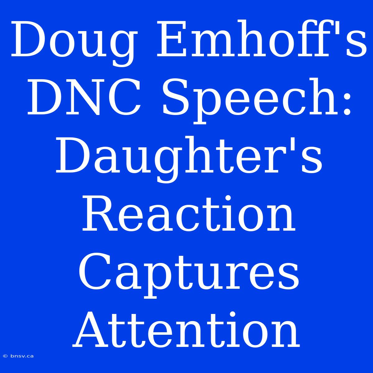 Doug Emhoff's DNC Speech: Daughter's Reaction Captures Attention