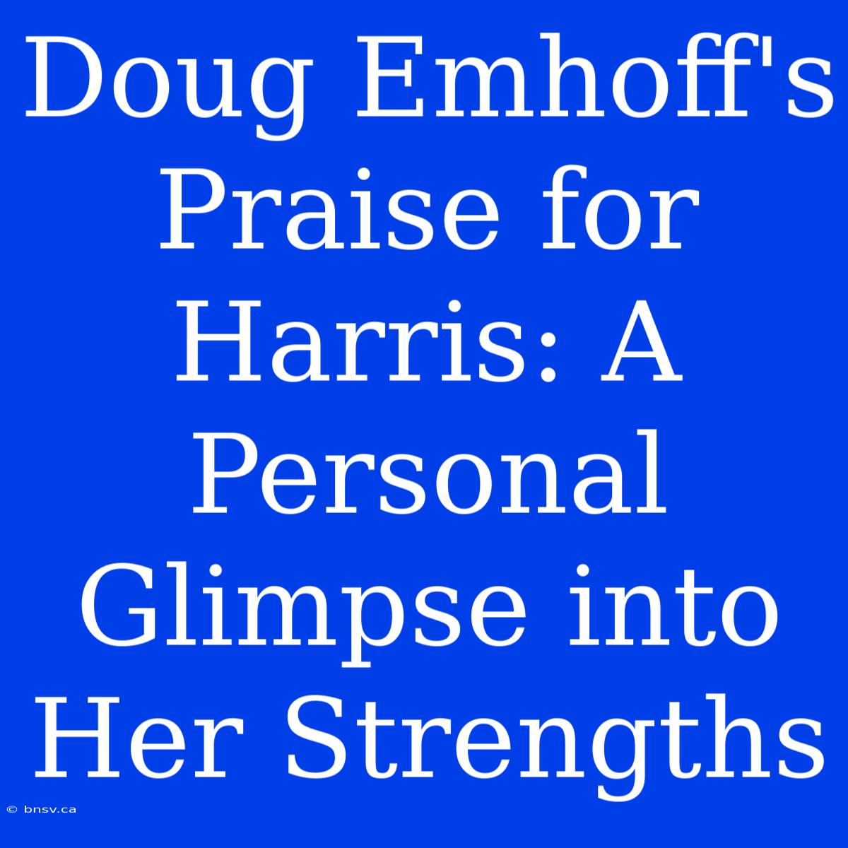 Doug Emhoff's Praise For Harris: A Personal Glimpse Into Her Strengths