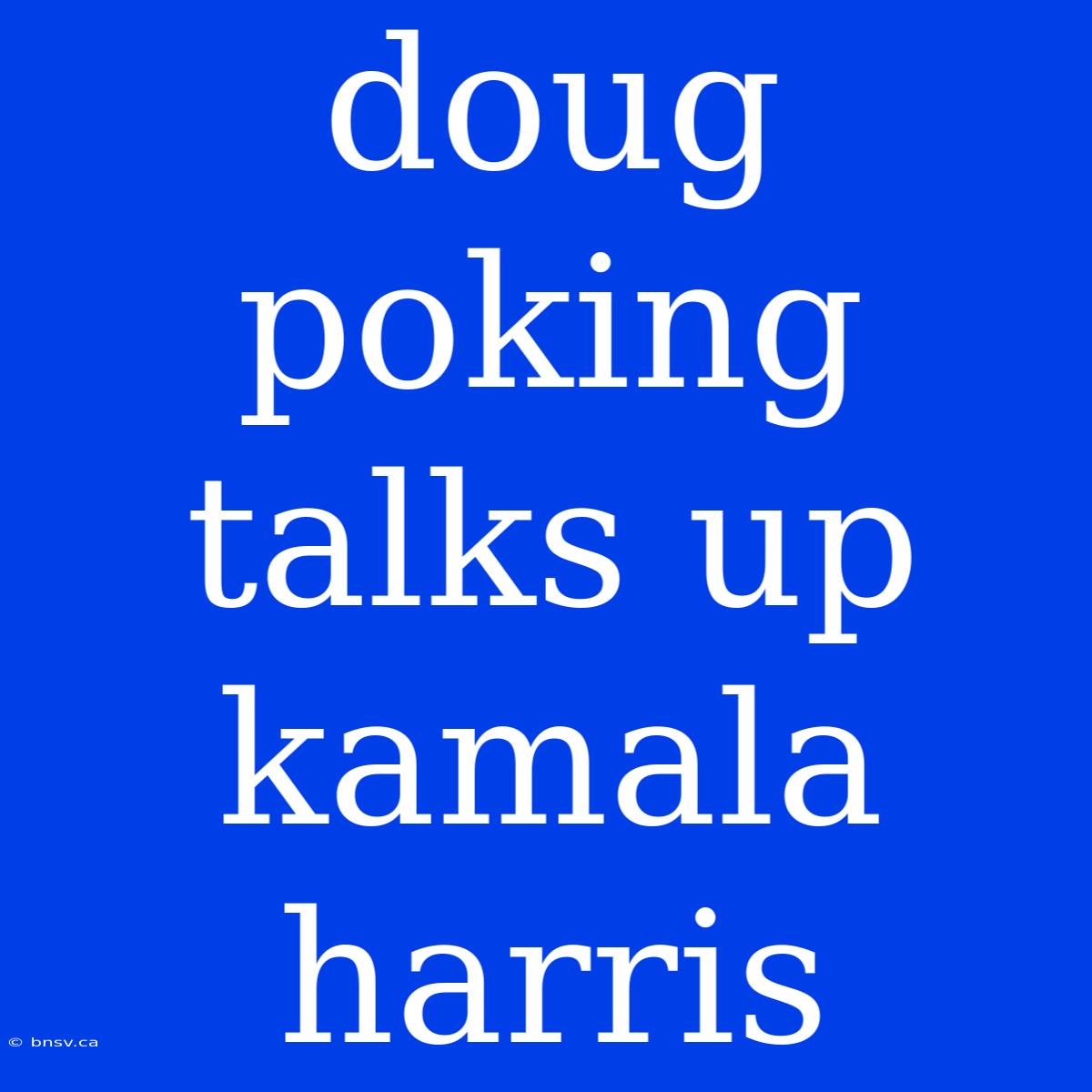 Doug Poking Talks Up Kamala Harris