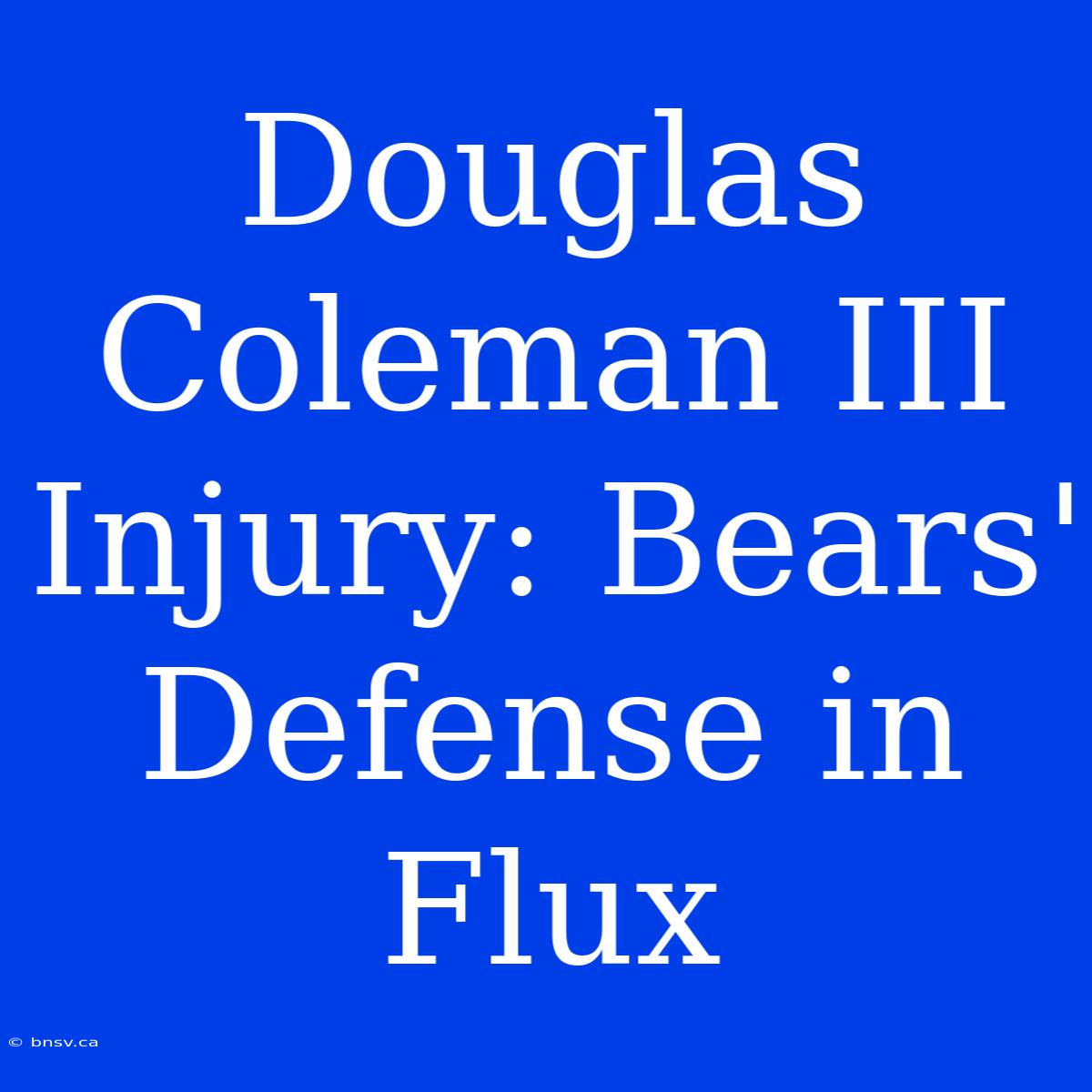 Douglas Coleman III Injury: Bears' Defense In Flux