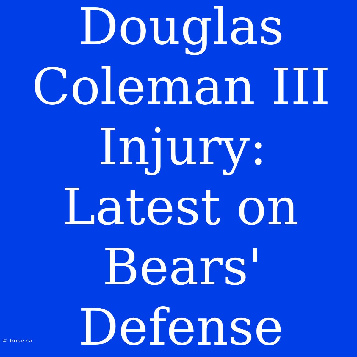 Douglas Coleman III Injury: Latest On Bears' Defense