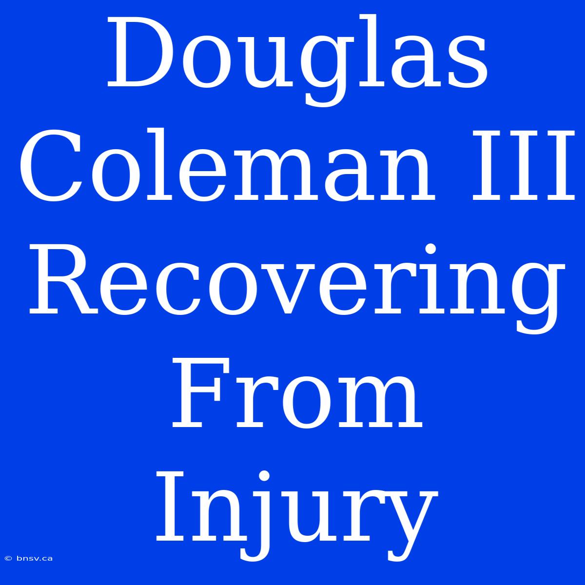 Douglas Coleman III Recovering From Injury