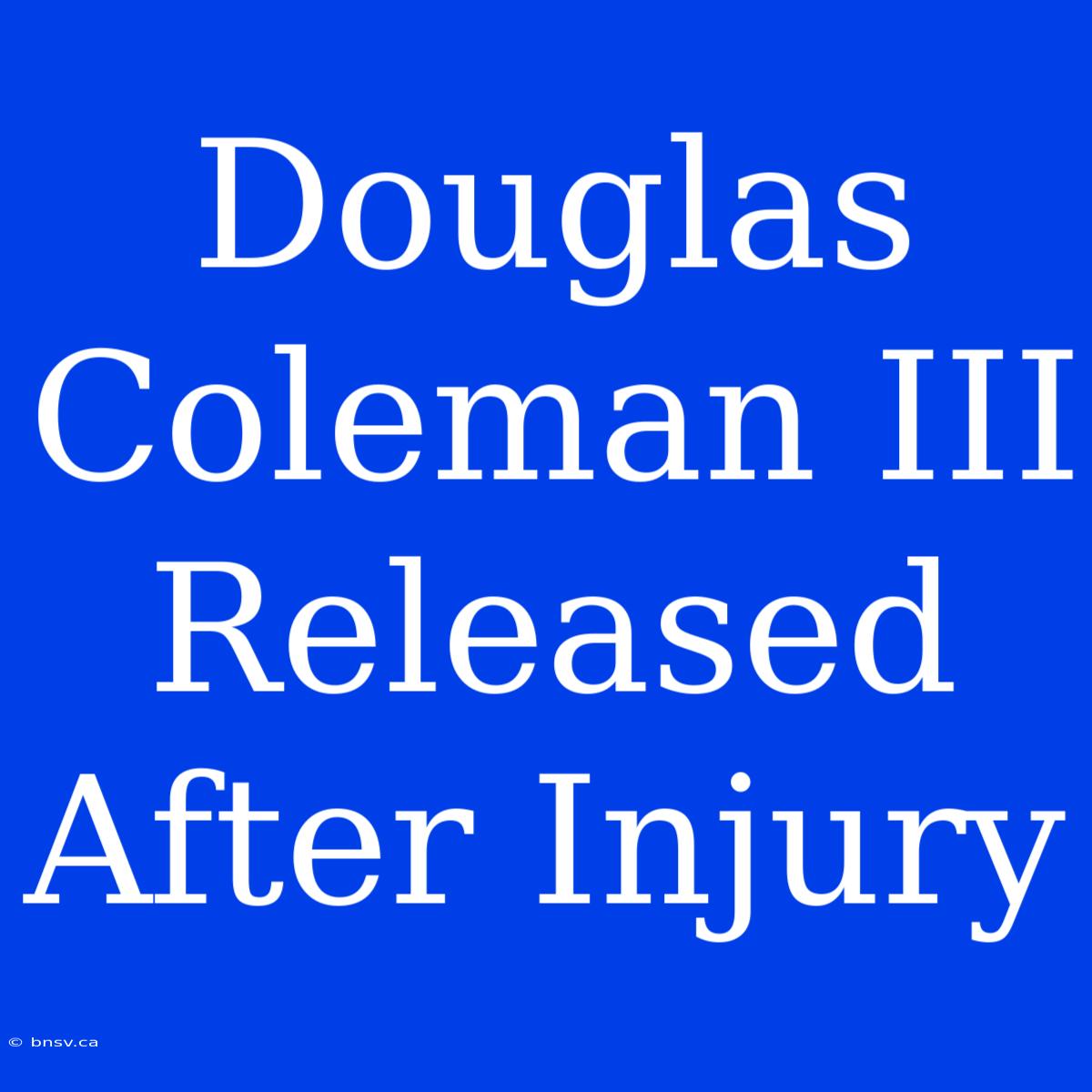 Douglas Coleman III Released After Injury