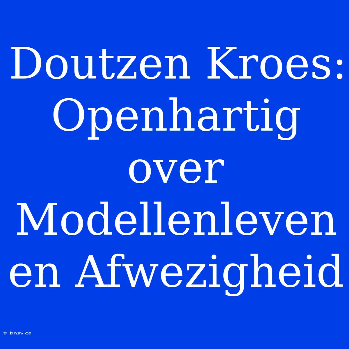 Doutzen Kroes: Openhartig Over Modellenleven En Afwezigheid