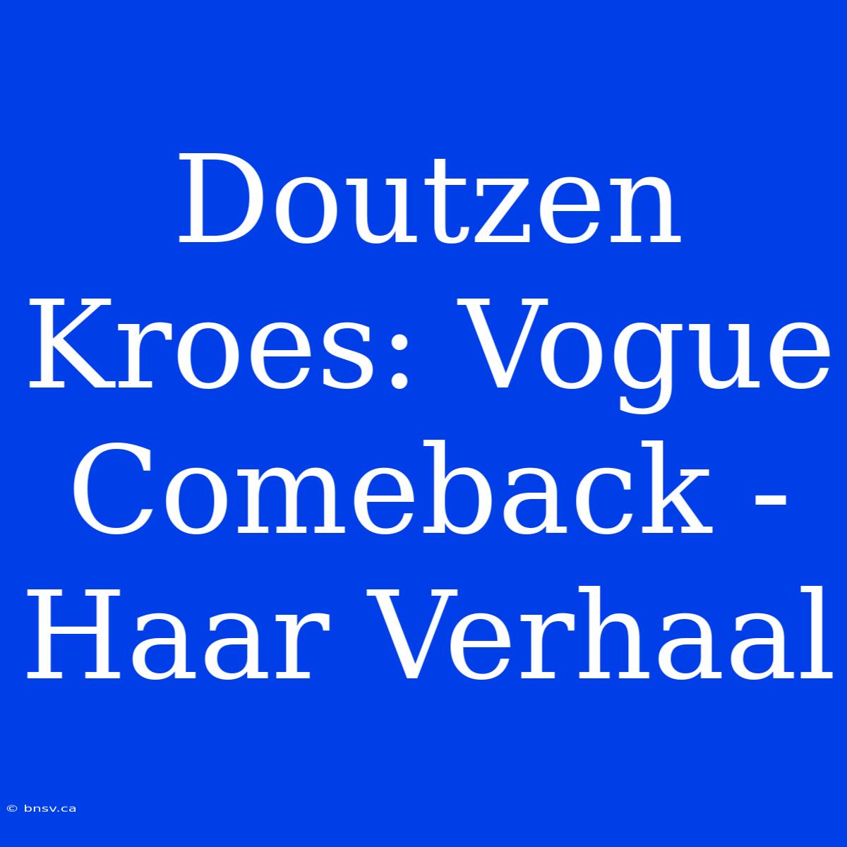 Doutzen Kroes: Vogue Comeback - Haar Verhaal