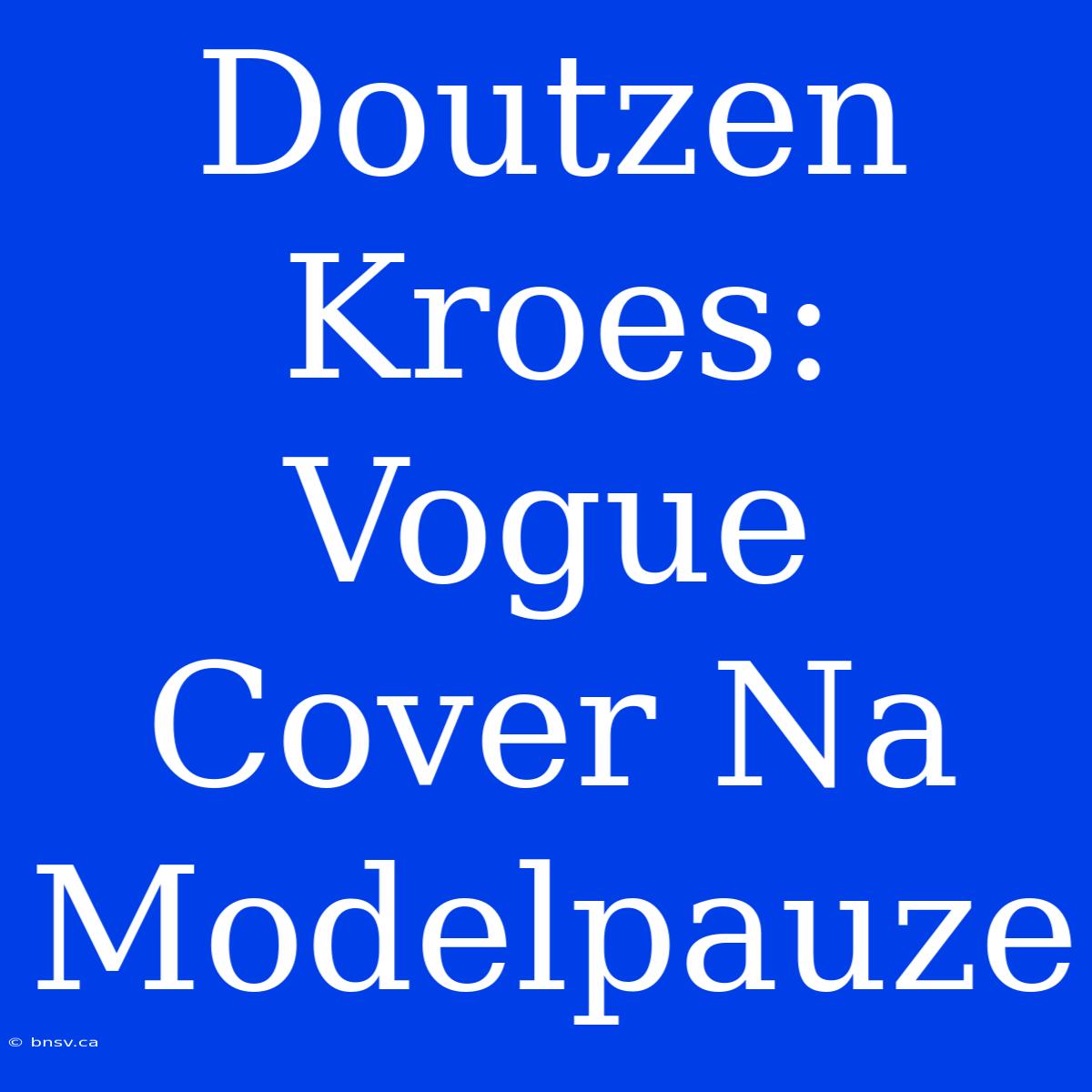 Doutzen Kroes: Vogue Cover Na Modelpauze