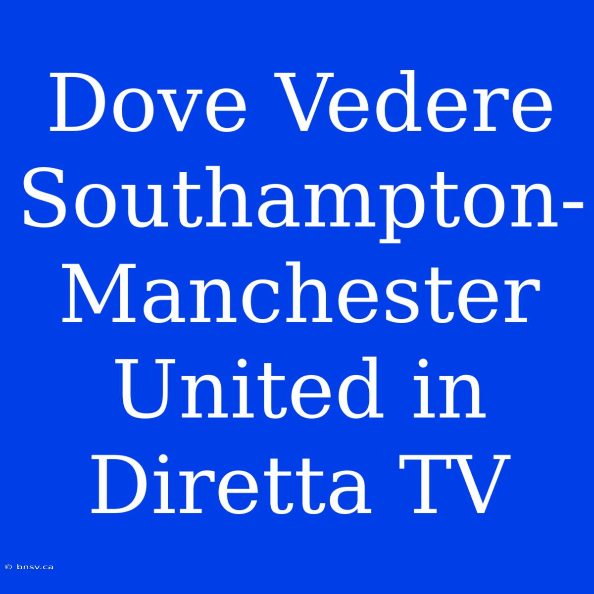 Dove Vedere Southampton-Manchester United In Diretta TV