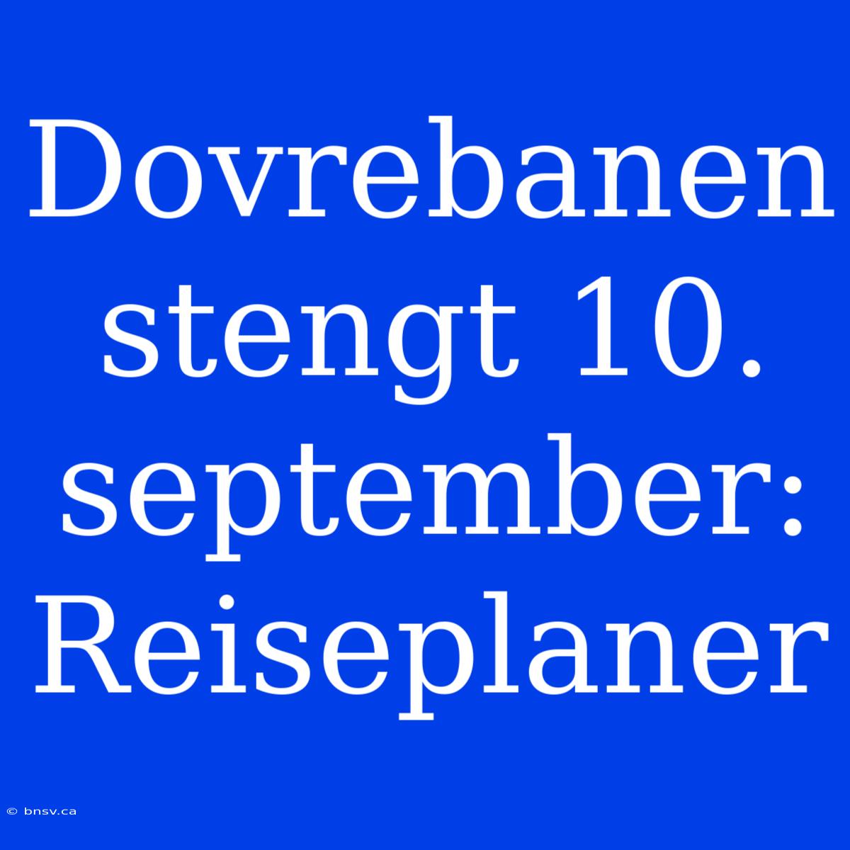 Dovrebanen Stengt 10. September: Reiseplaner