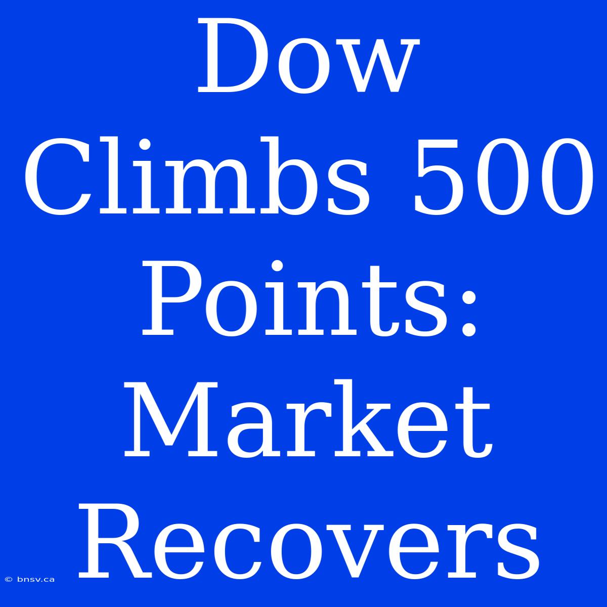 Dow Climbs 500 Points: Market Recovers