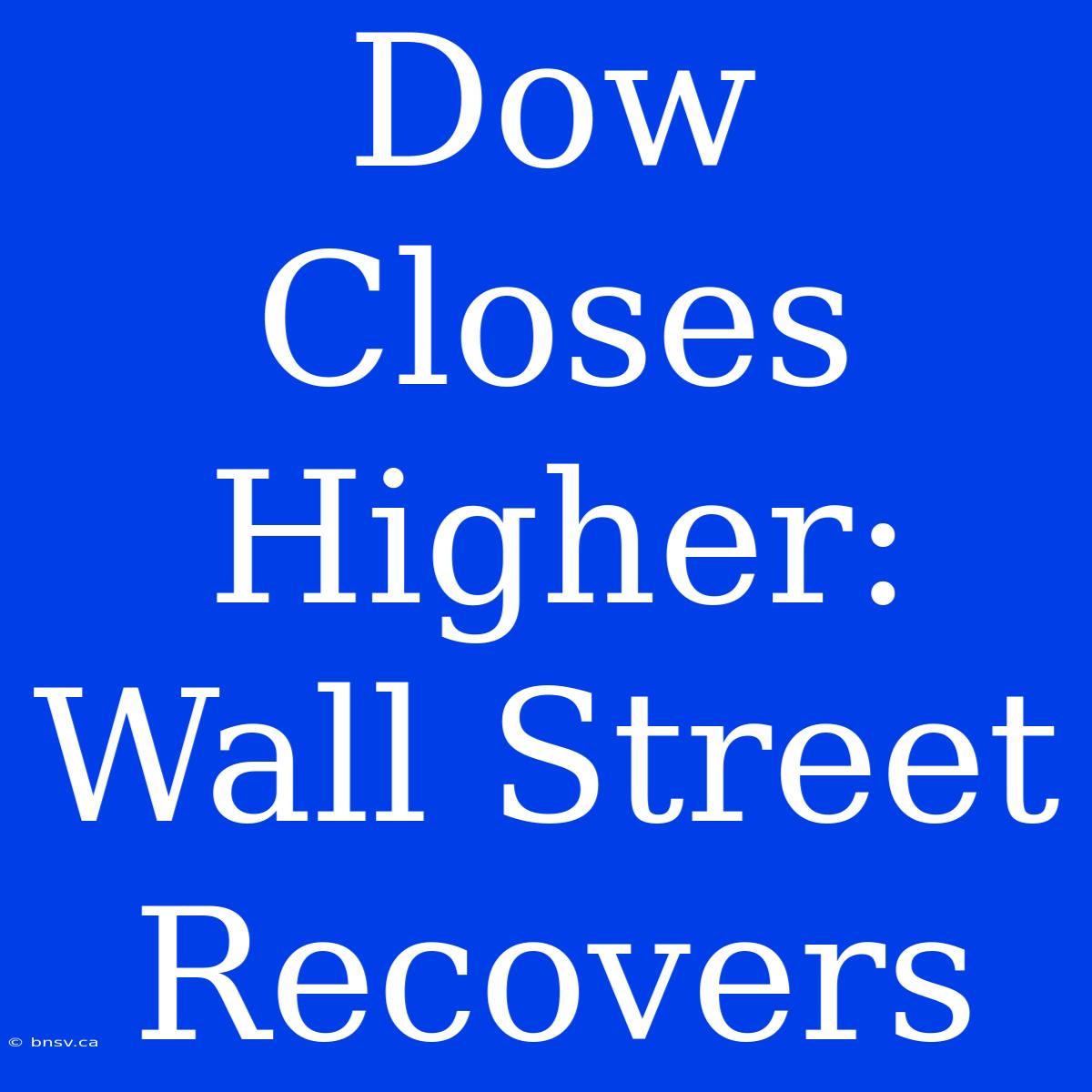 Dow Closes Higher: Wall Street Recovers