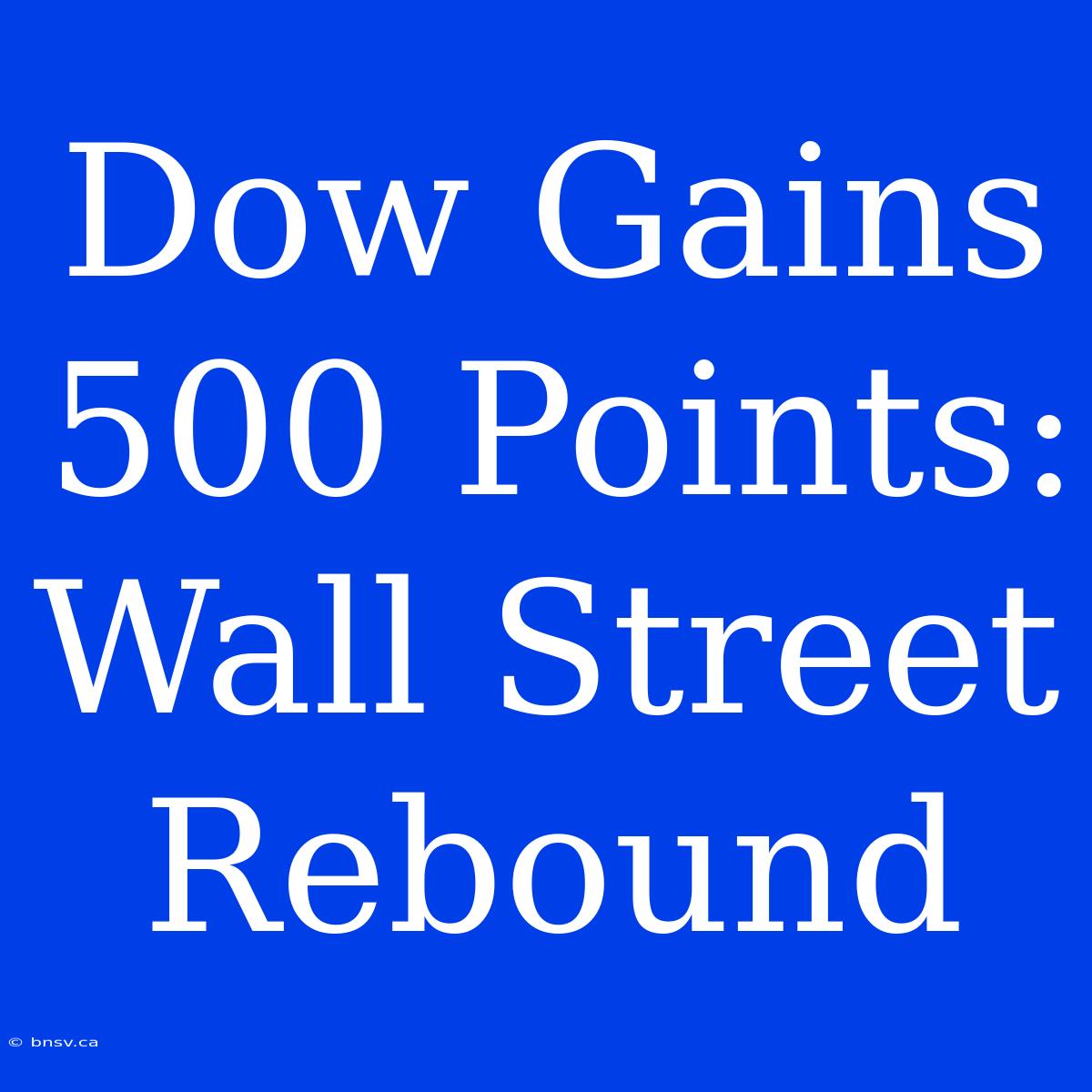 Dow Gains 500 Points: Wall Street Rebound