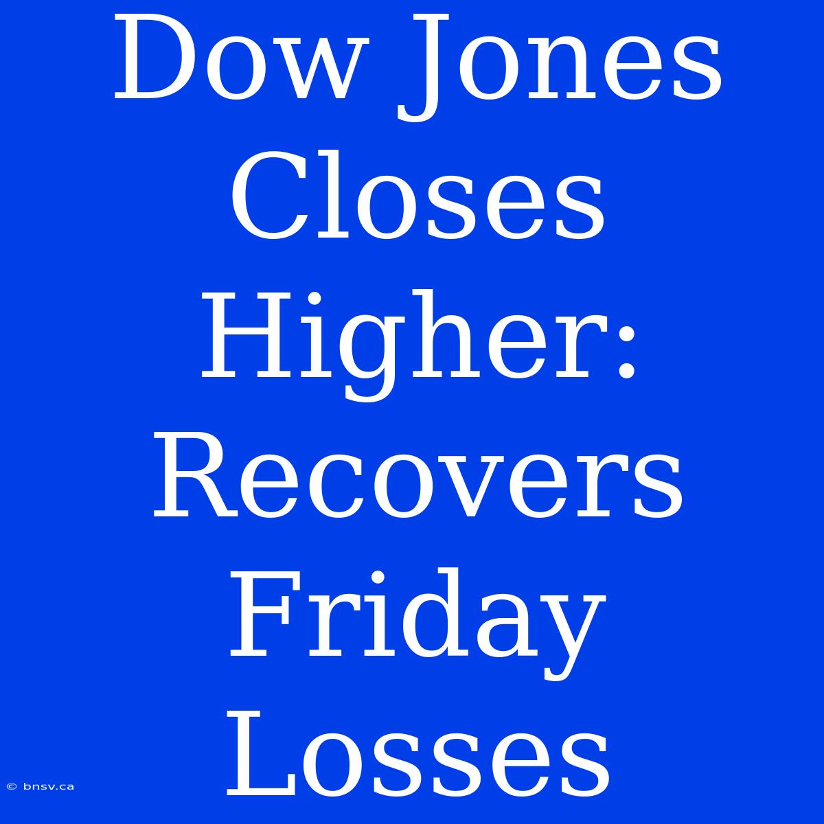 Dow Jones Closes Higher: Recovers Friday Losses