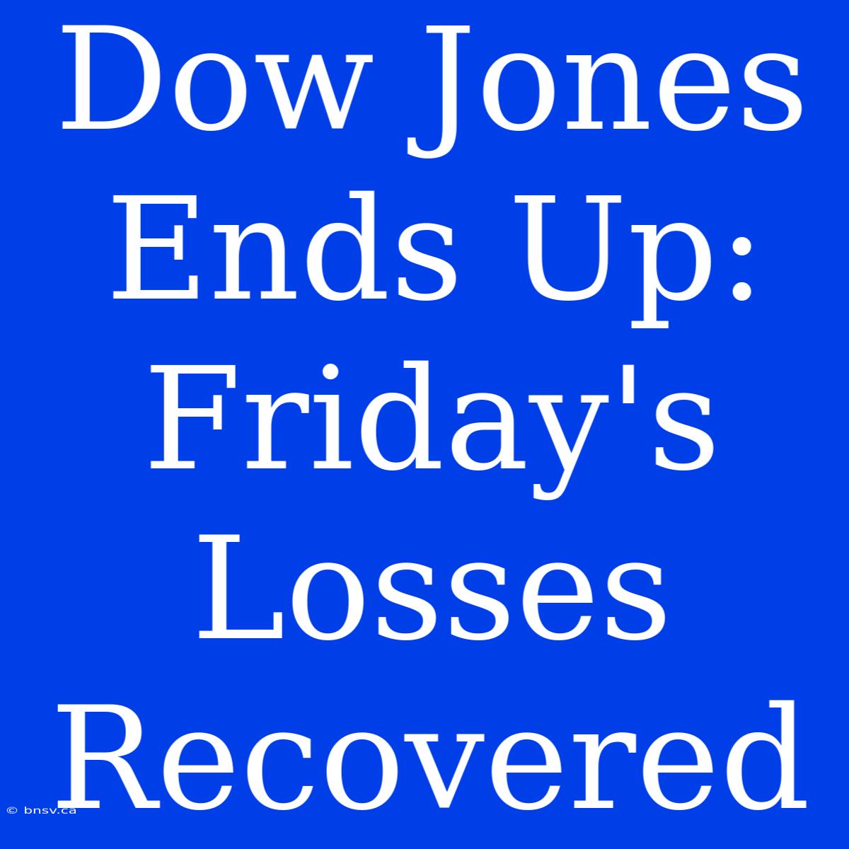 Dow Jones Ends Up: Friday's Losses Recovered