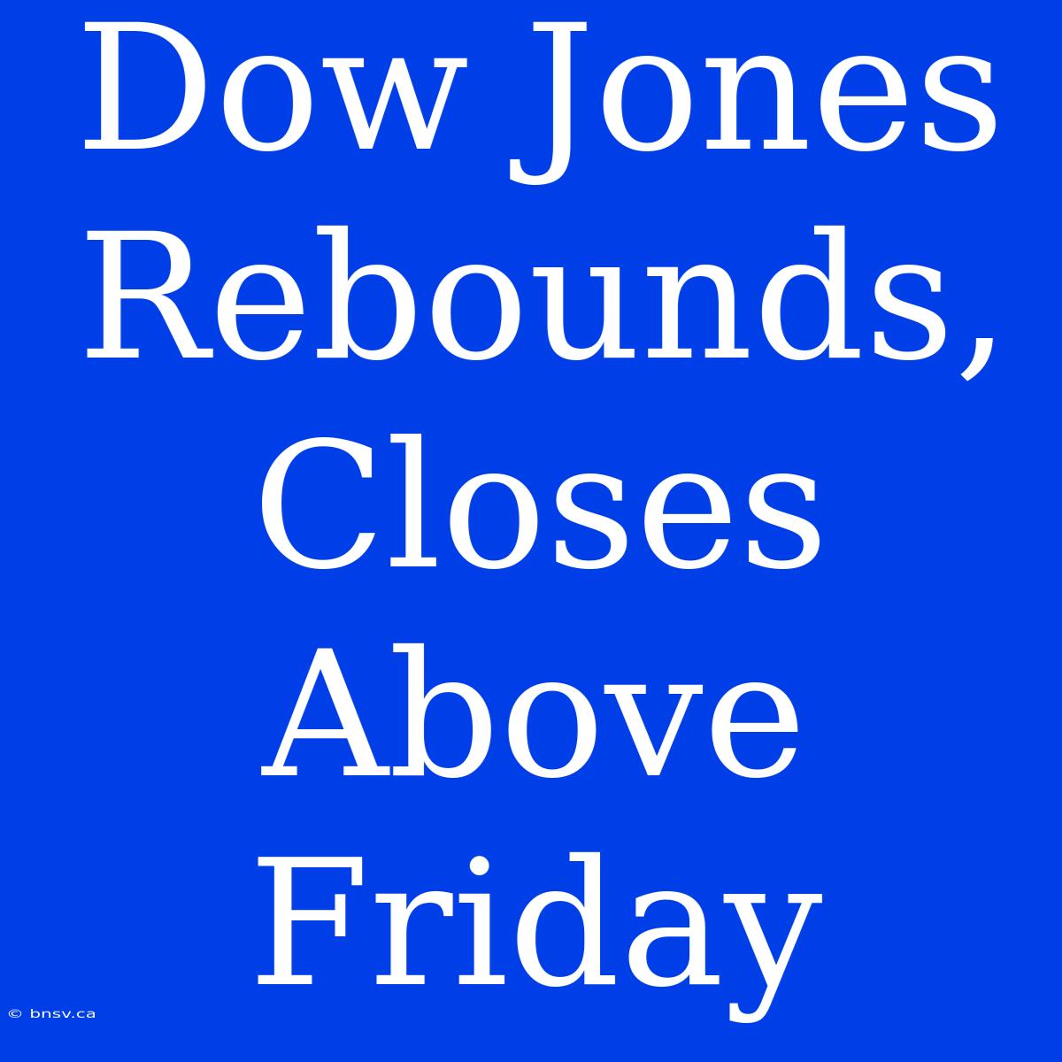 Dow Jones Rebounds, Closes Above Friday