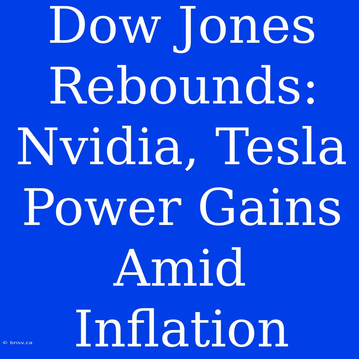 Dow Jones Rebounds: Nvidia, Tesla Power Gains Amid Inflation