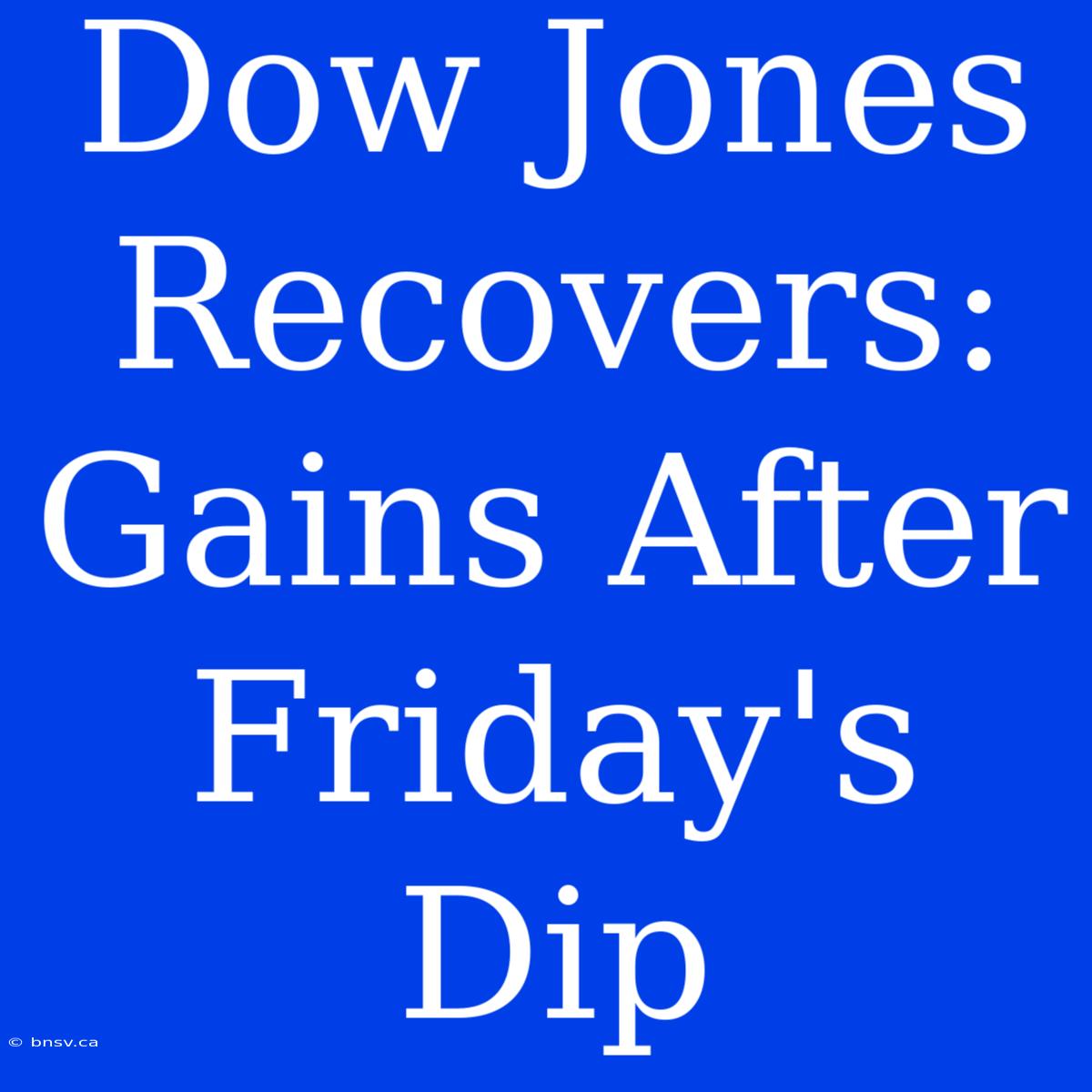 Dow Jones Recovers: Gains After Friday's Dip