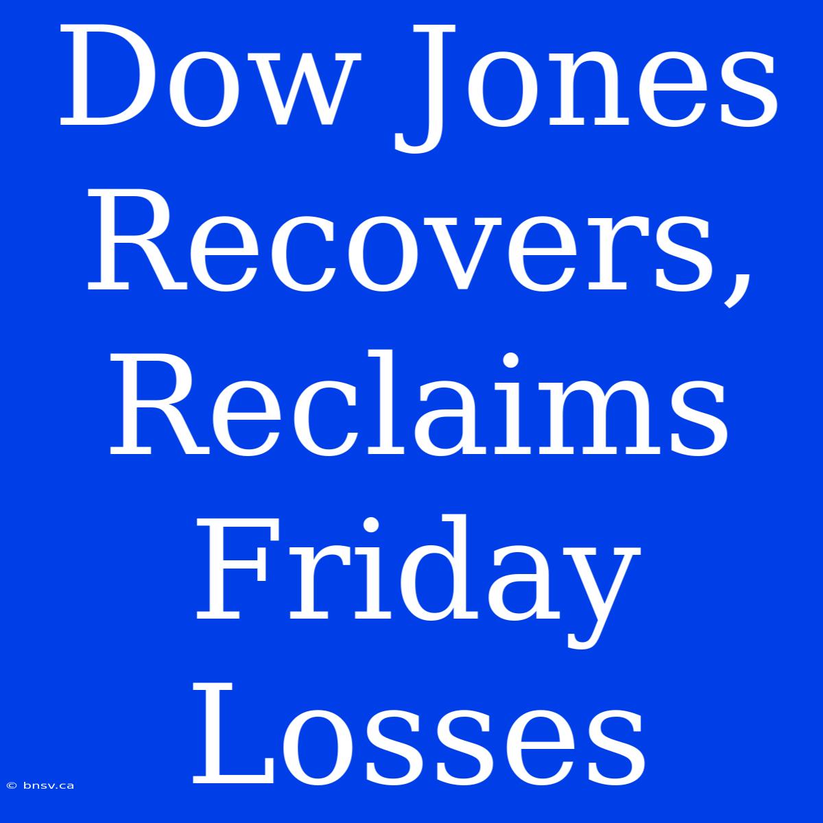 Dow Jones Recovers, Reclaims Friday Losses