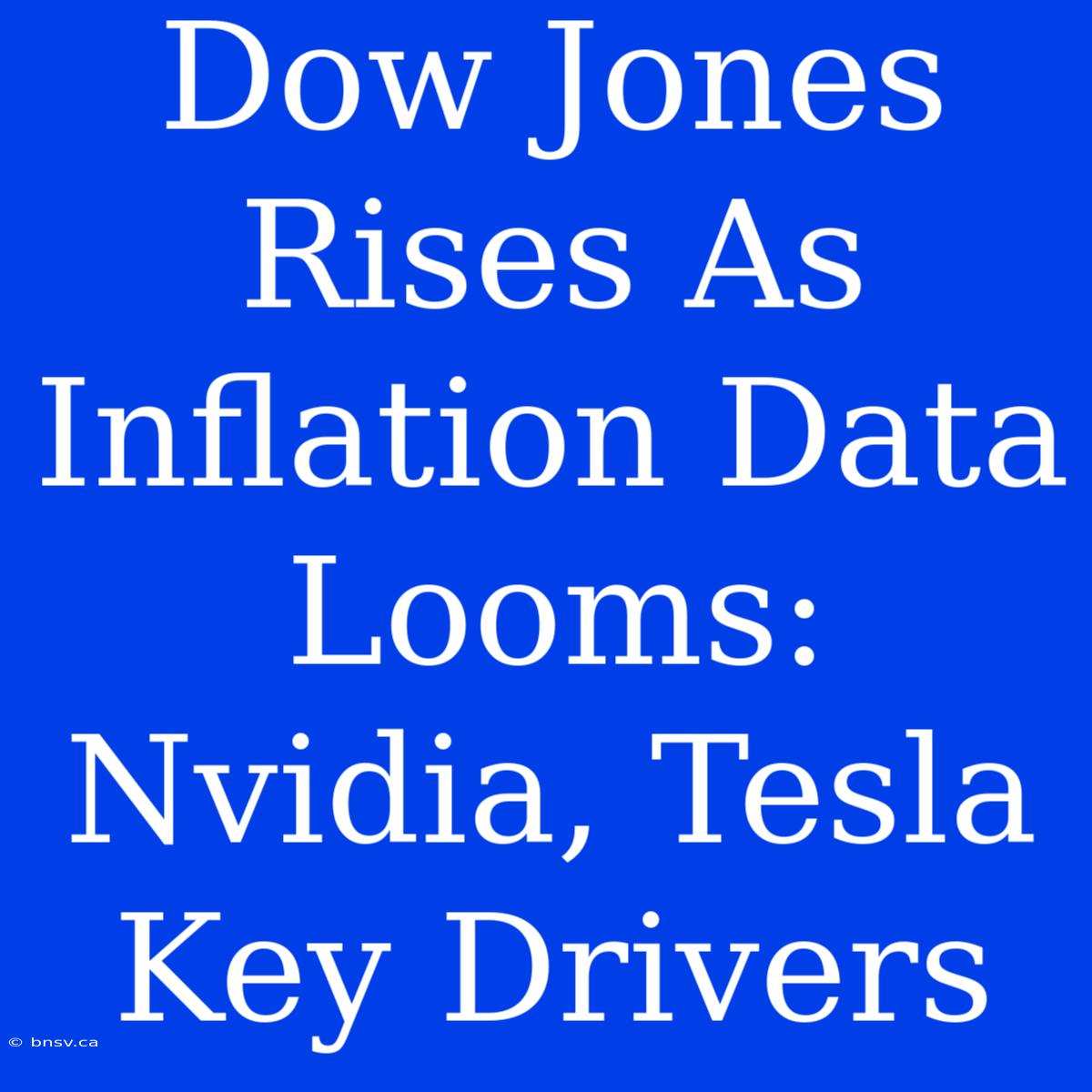 Dow Jones Rises As Inflation Data Looms: Nvidia, Tesla Key Drivers