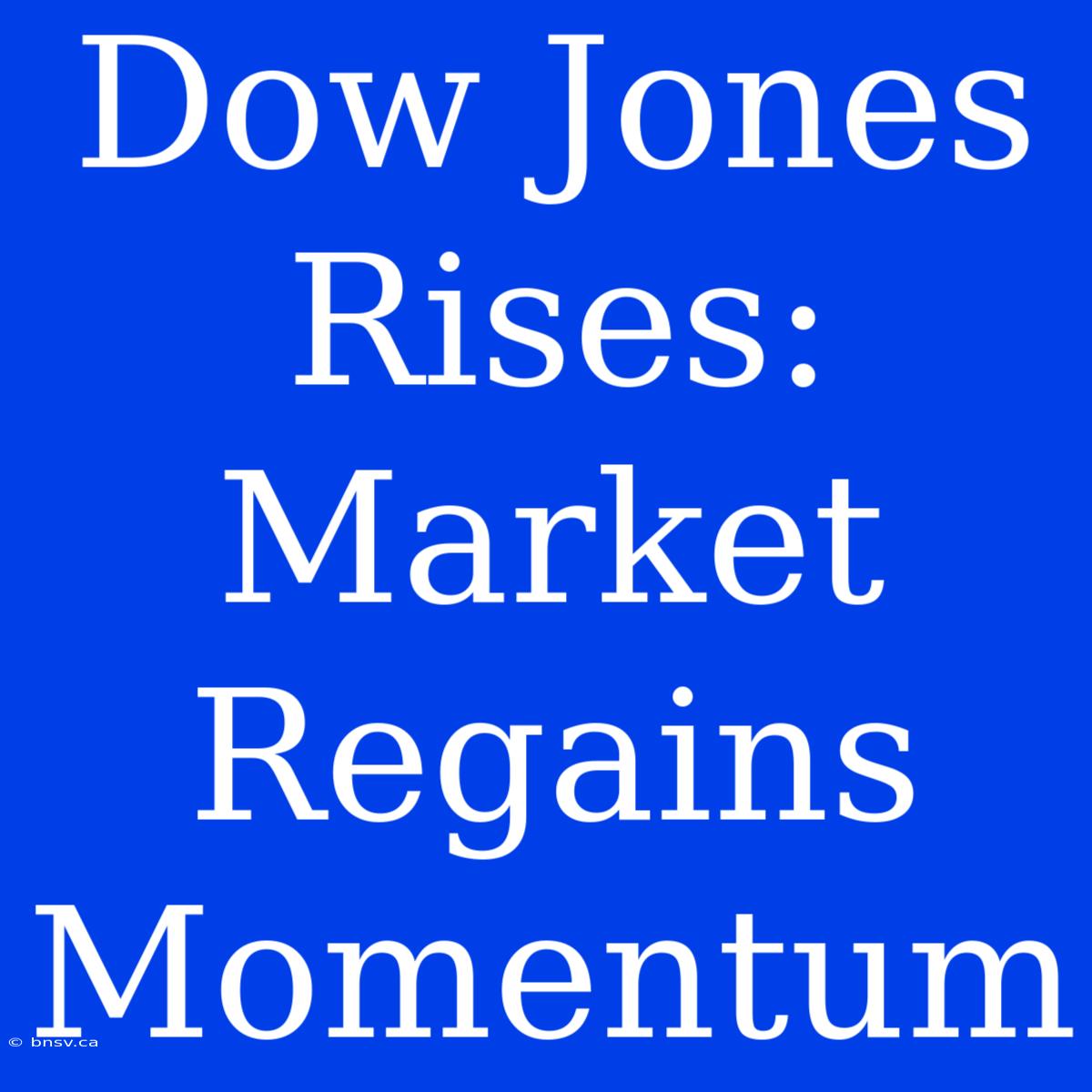 Dow Jones Rises: Market Regains Momentum