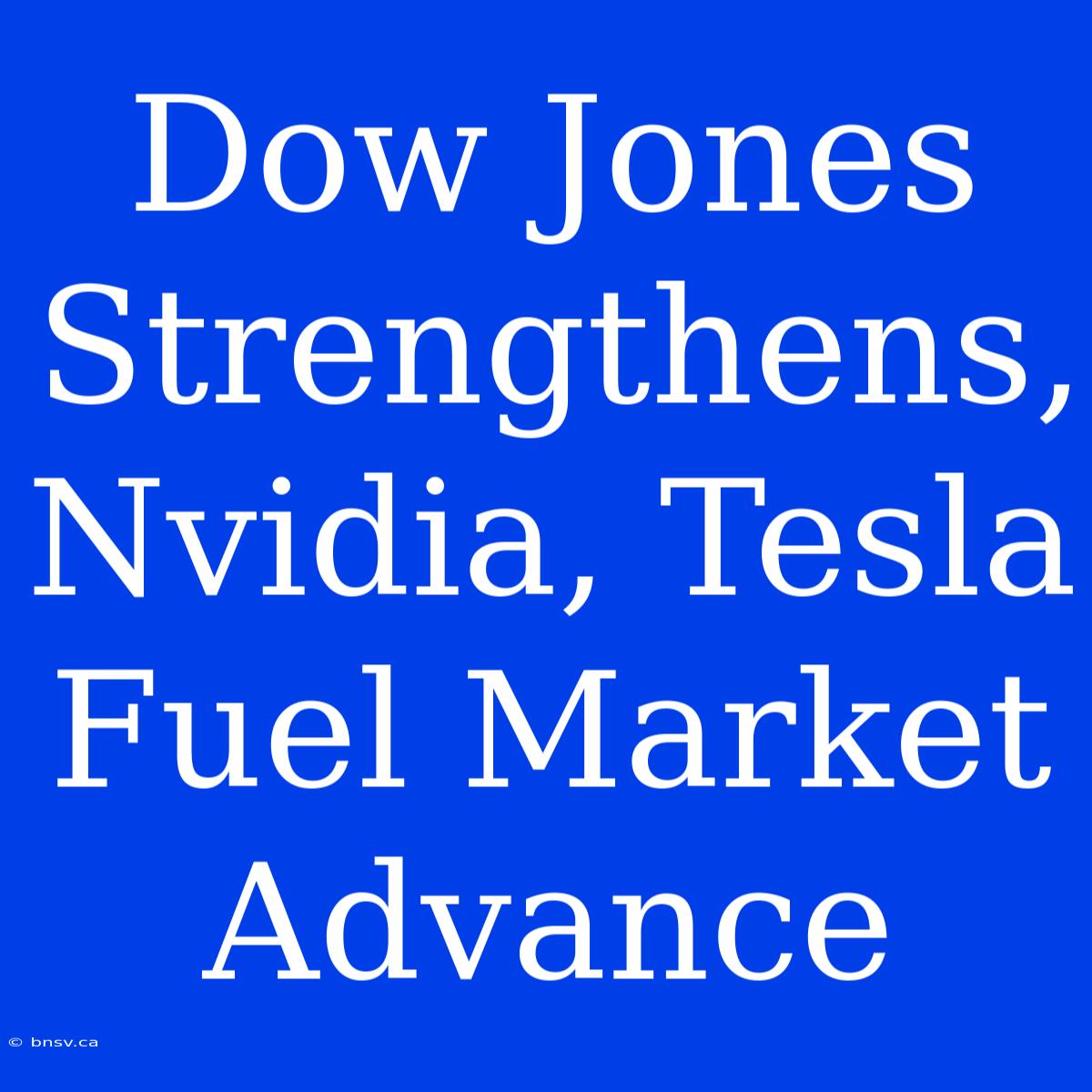 Dow Jones Strengthens, Nvidia, Tesla Fuel Market Advance