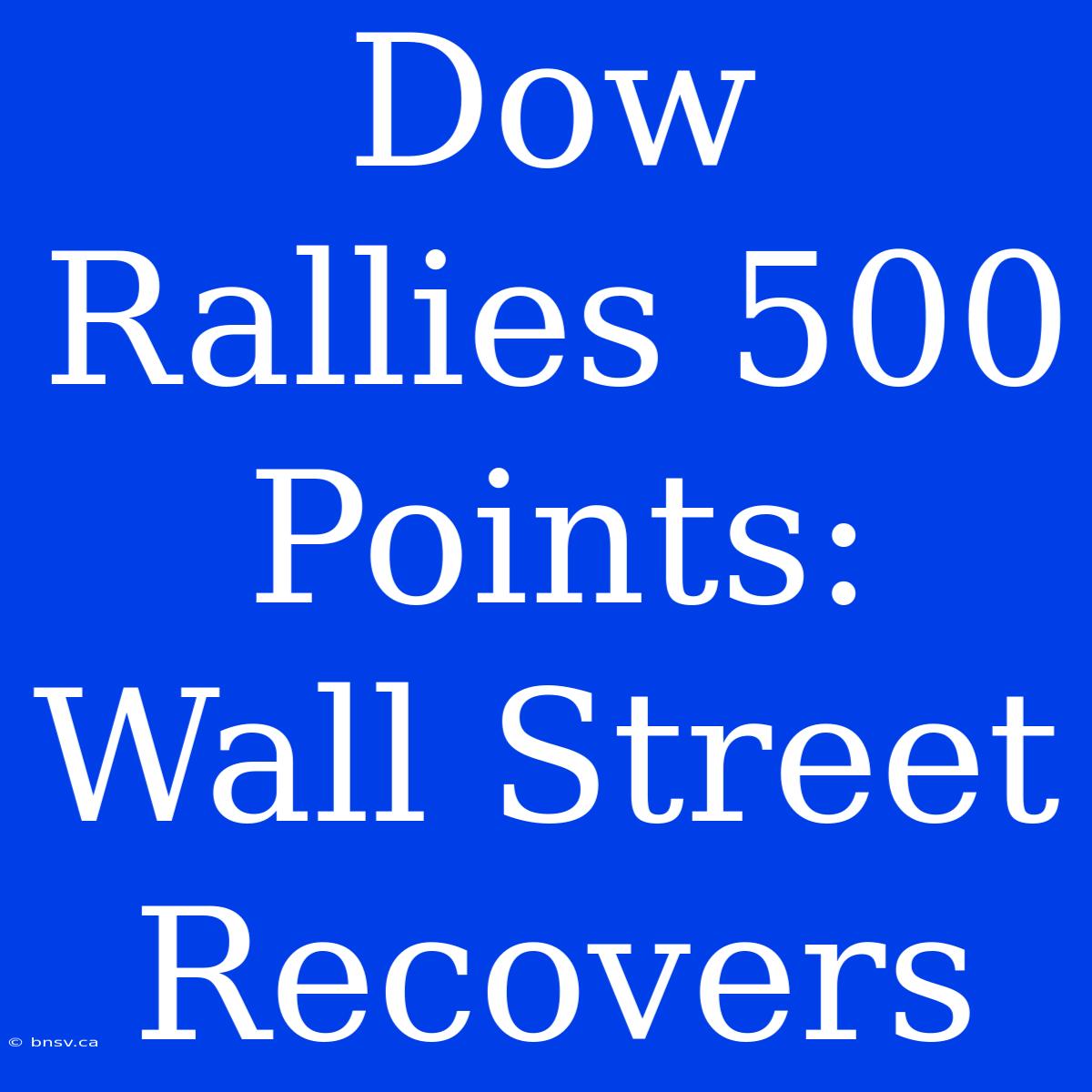 Dow Rallies 500 Points: Wall Street Recovers