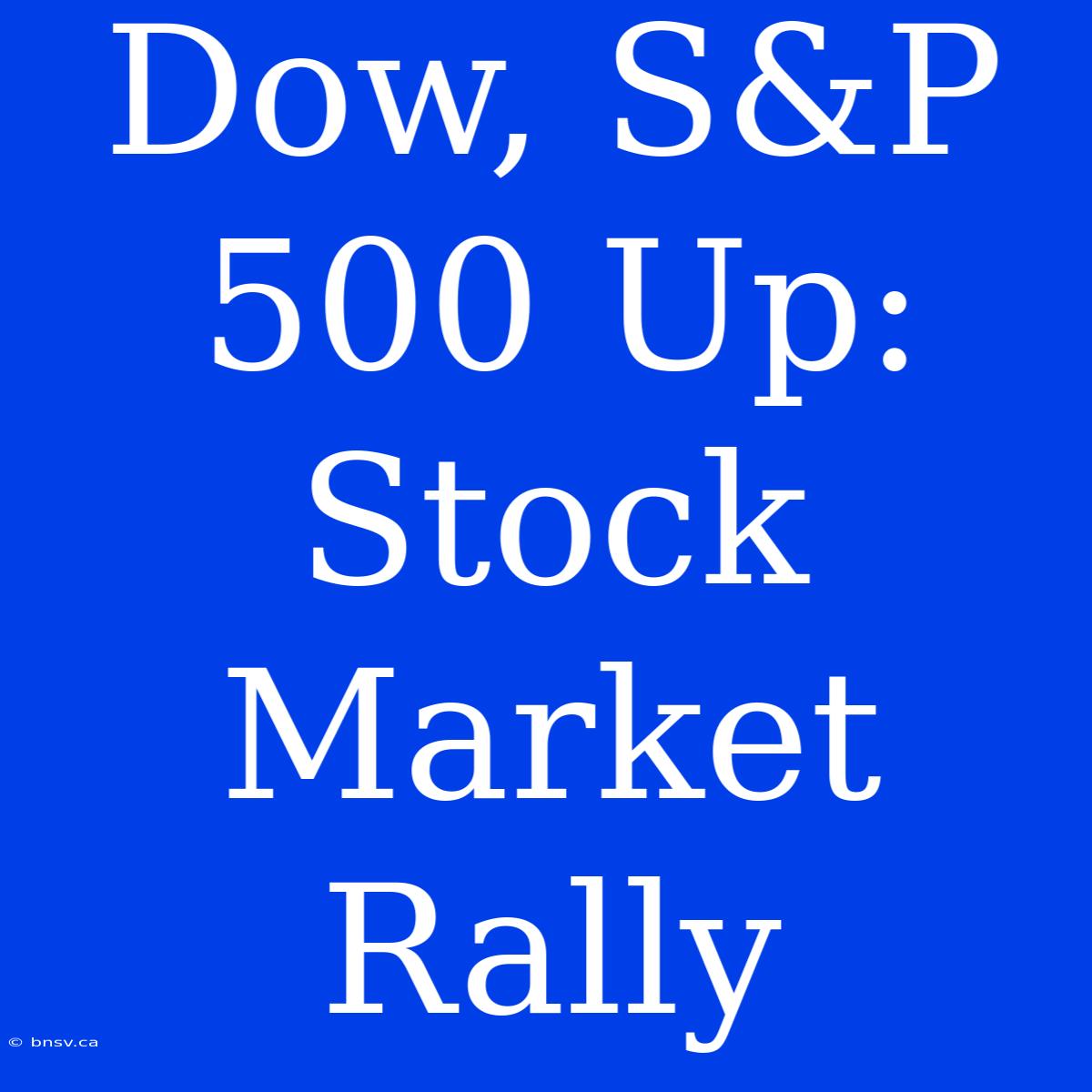 Dow, S&P 500 Up: Stock Market Rally