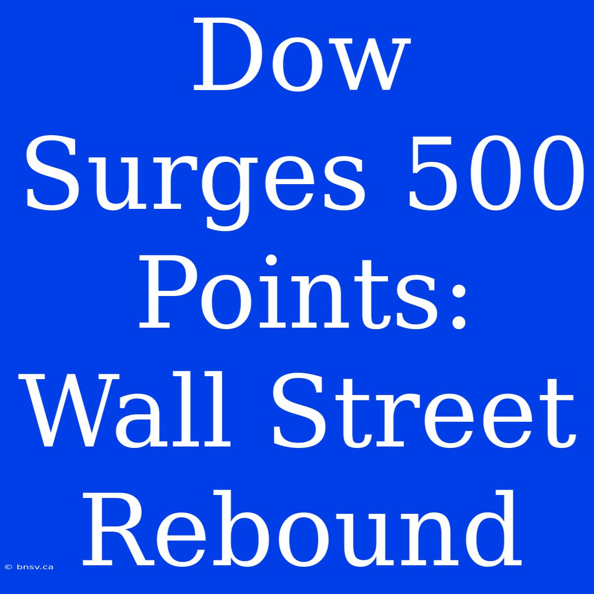 Dow Surges 500 Points: Wall Street Rebound