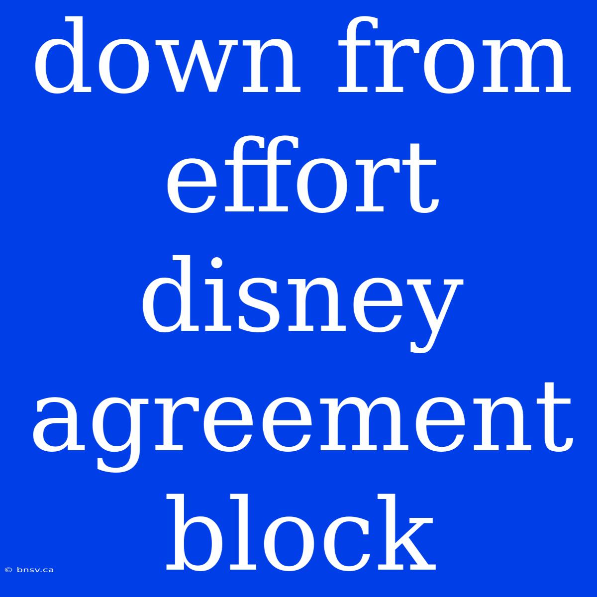 Down From Effort Disney Agreement Block