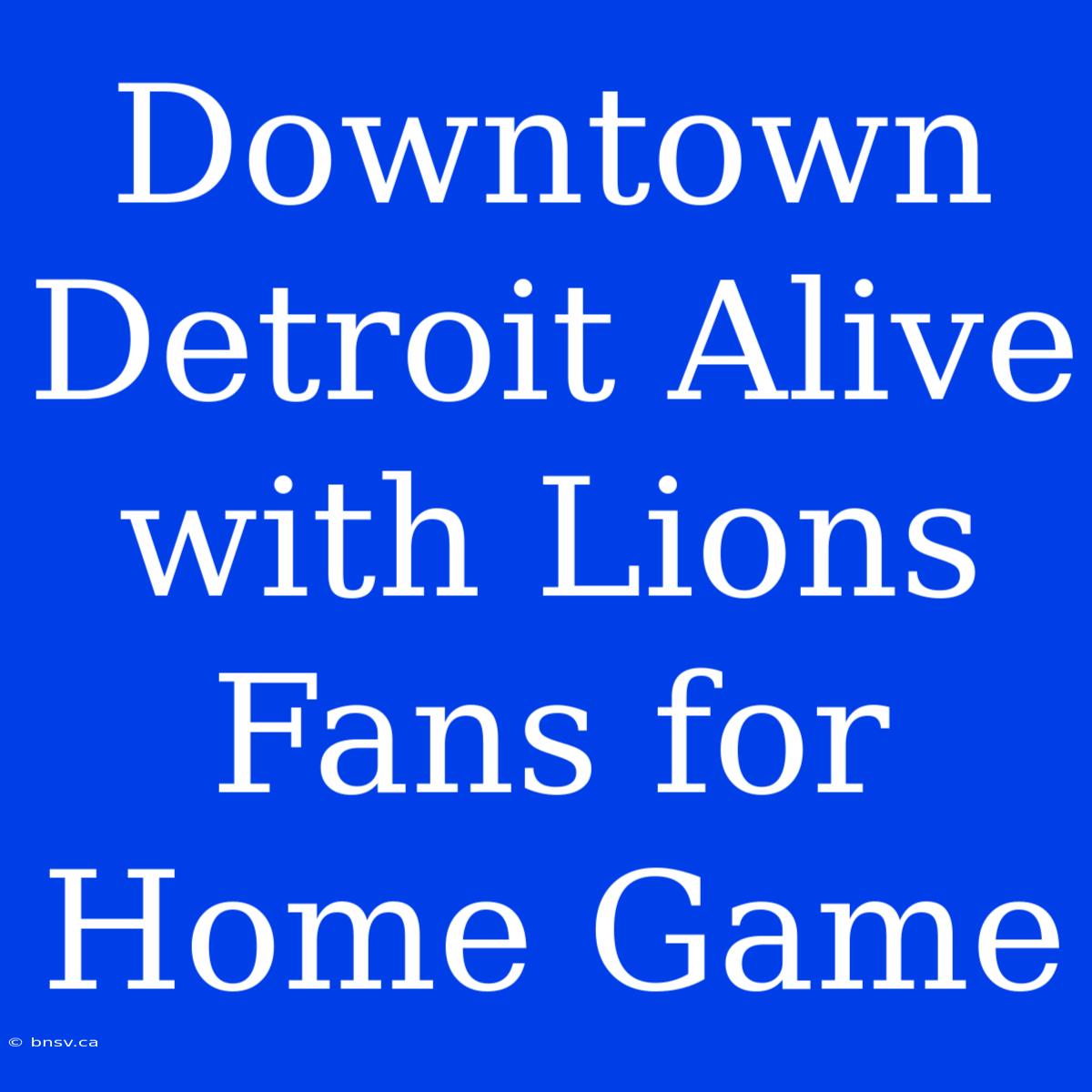 Downtown Detroit Alive With Lions Fans For Home Game