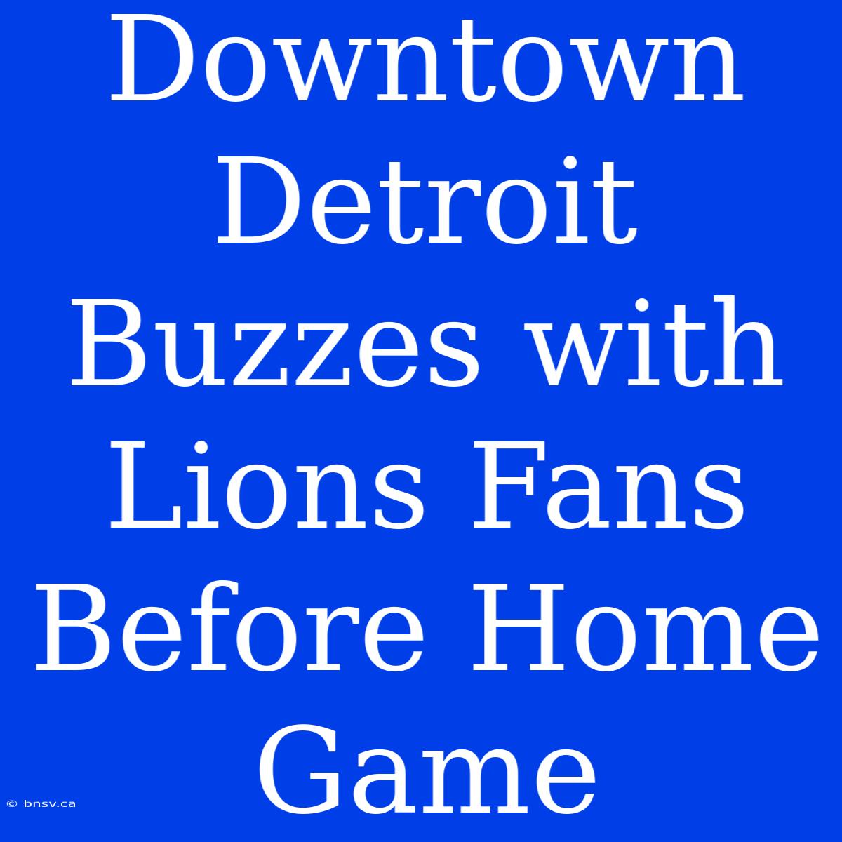 Downtown Detroit Buzzes With Lions Fans Before Home Game