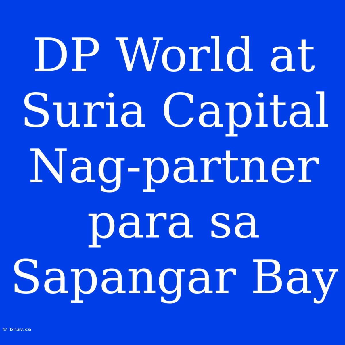 DP World At Suria Capital Nag-partner Para Sa Sapangar Bay