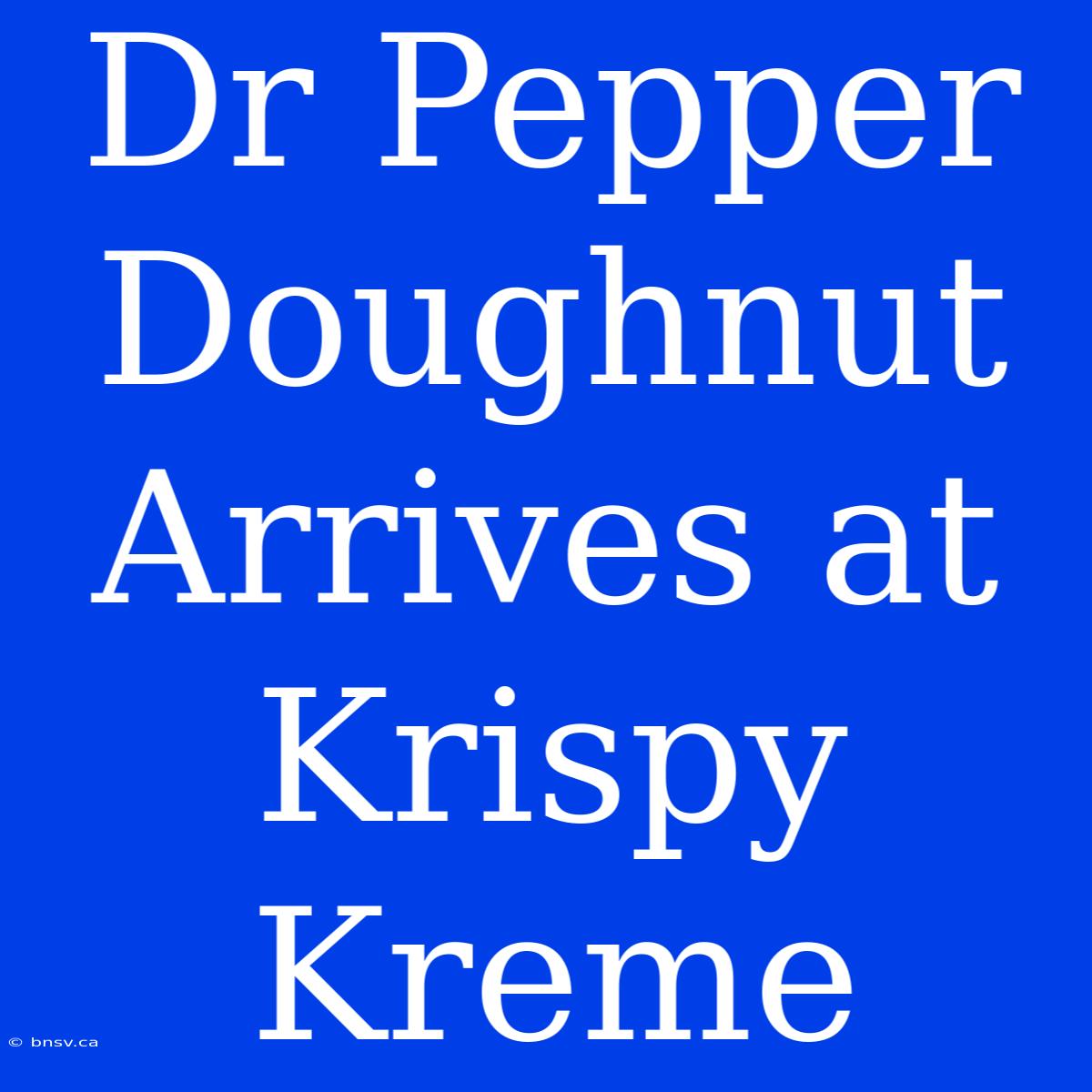 Dr Pepper Doughnut Arrives At Krispy Kreme