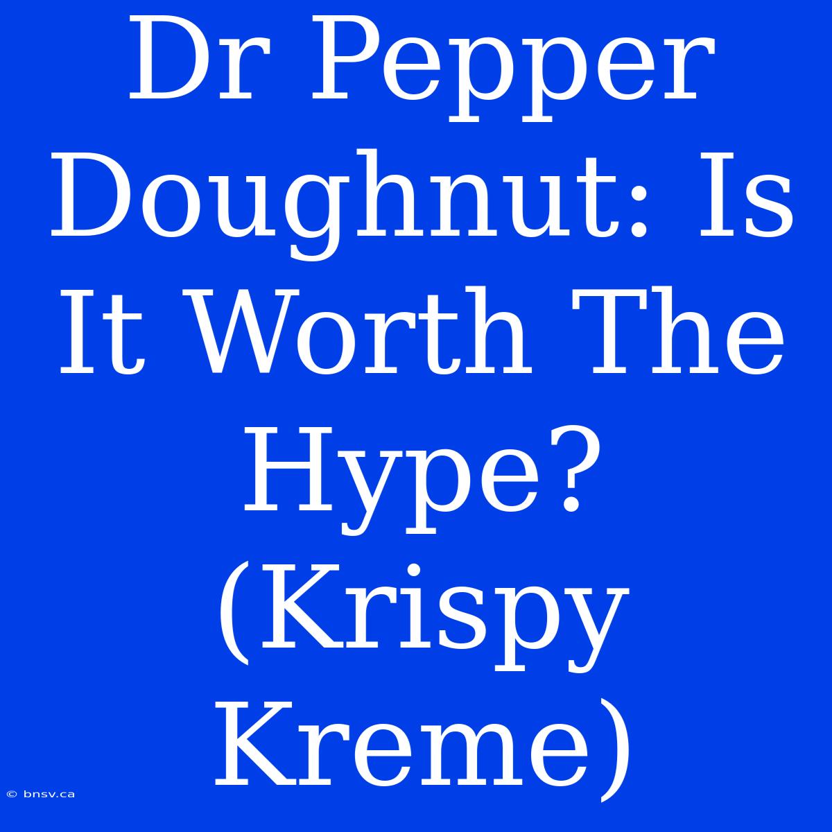 Dr Pepper Doughnut: Is It Worth The Hype? (Krispy Kreme)