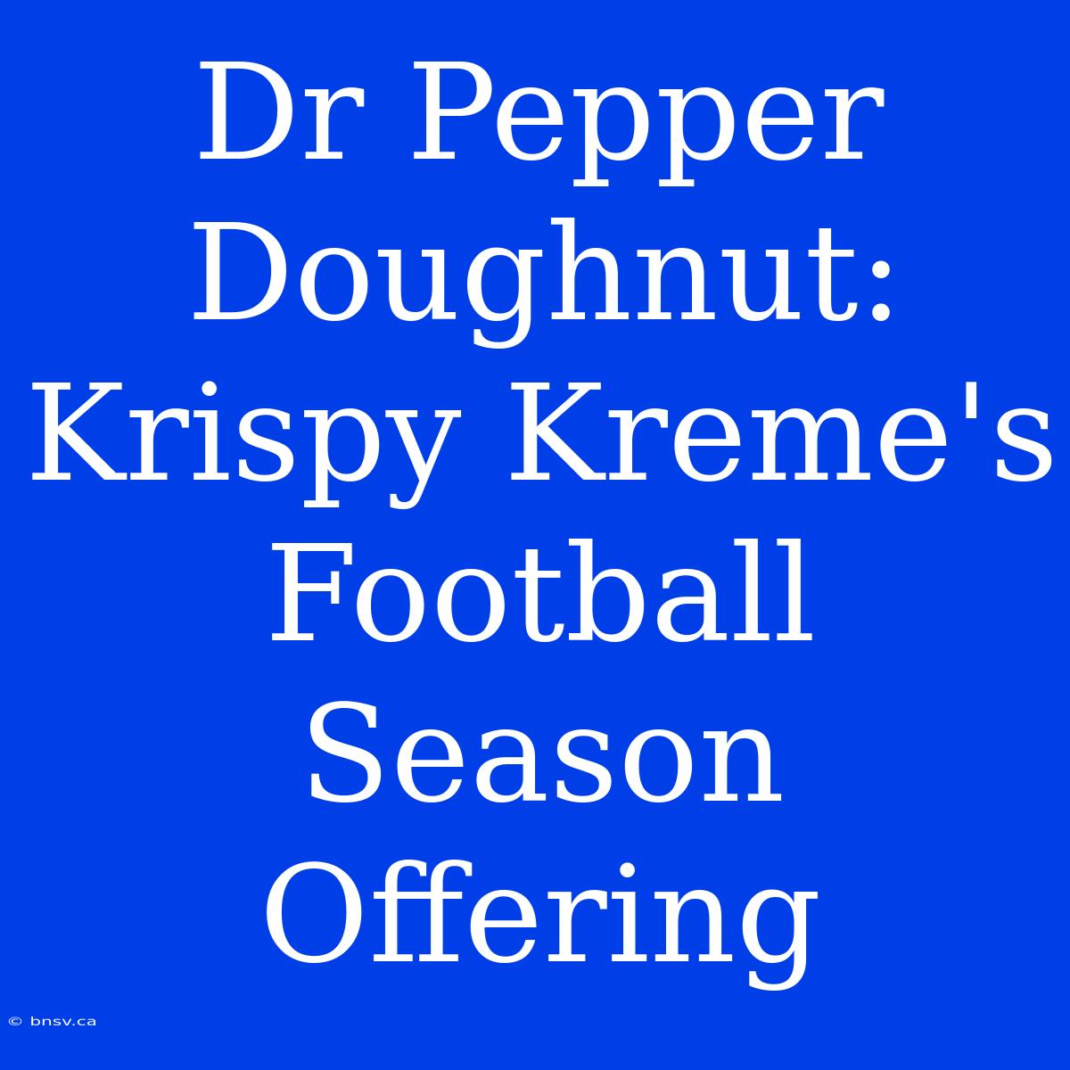 Dr Pepper Doughnut: Krispy Kreme's Football Season Offering