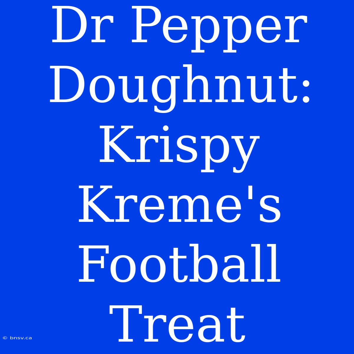 Dr Pepper Doughnut: Krispy Kreme's Football Treat