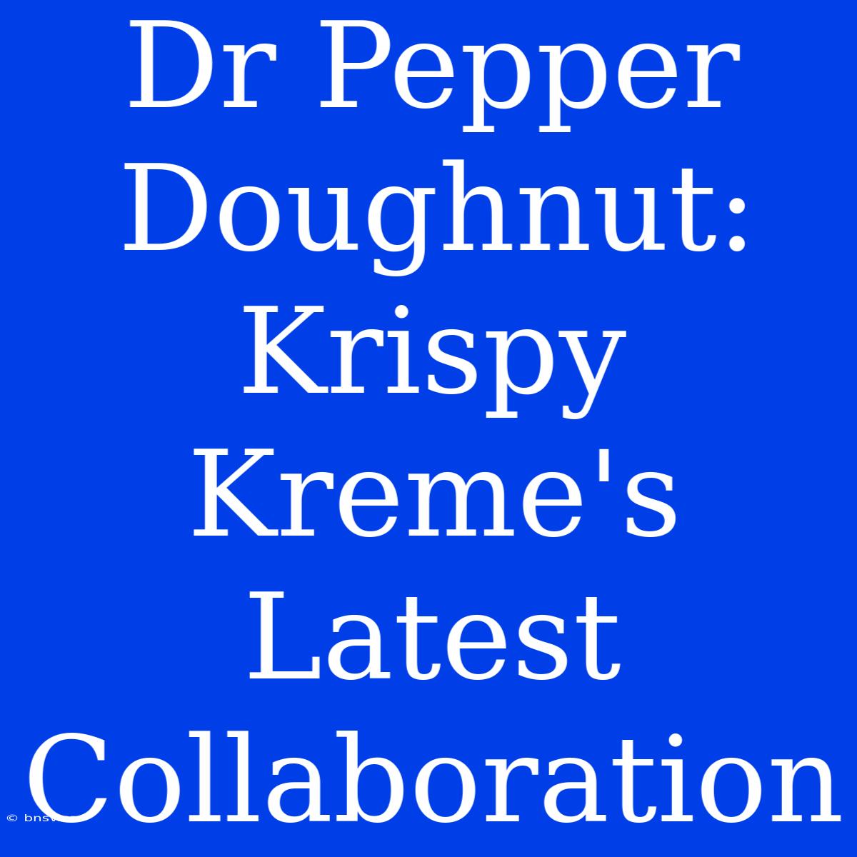 Dr Pepper Doughnut: Krispy Kreme's Latest Collaboration