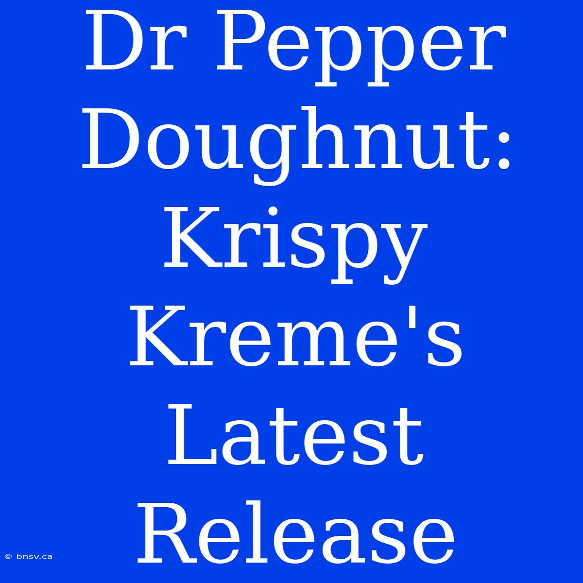 Dr Pepper Doughnut: Krispy Kreme's Latest Release